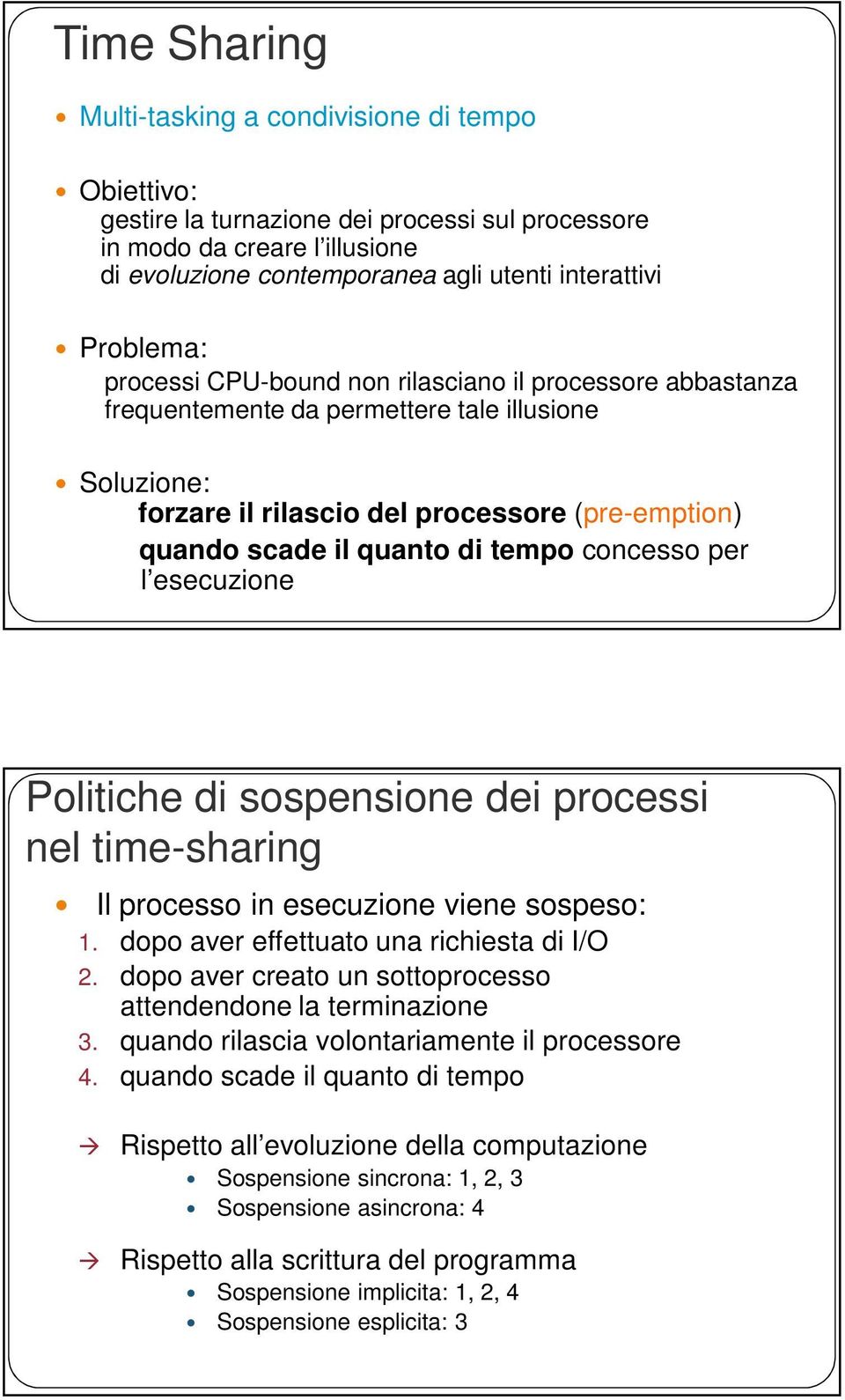 tempo concesso per l esecuzione Politiche di sospensione dei processi nel time-sharing Il processo in esecuzione viene sospeso: 1. dopo aver effettuato una richiesta di I/O 2.