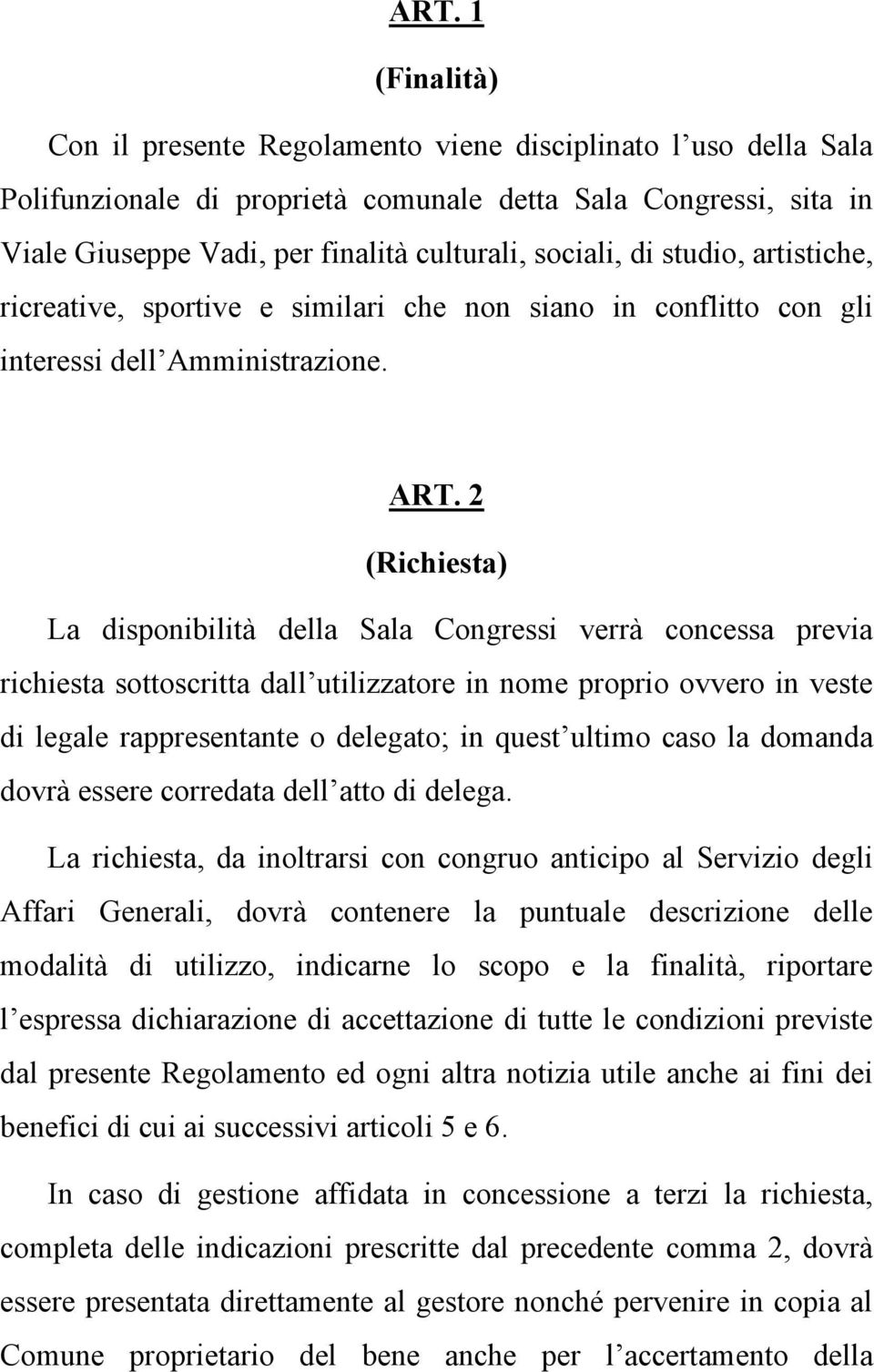 2 (Richiesta) La disponibilità della Sala Congressi verrà concessa previa richiesta sottoscritta dall utilizzatore in nome proprio ovvero in veste di legale rappresentante o delegato; in quest ultimo