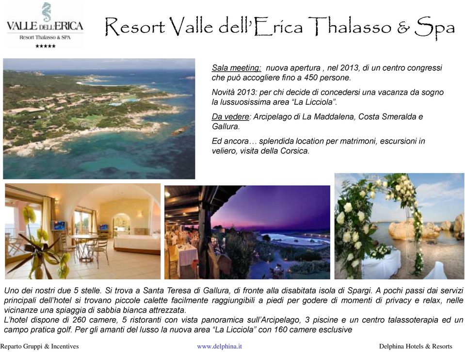 Ed ancora splendida location per matrimoni, escursioni in veliero, visita della Corsica. Uno dei nostri due 5 stelle. Si trova a Santa Teresa di Gallura, di fronte alla disabitata isola di Spargi.