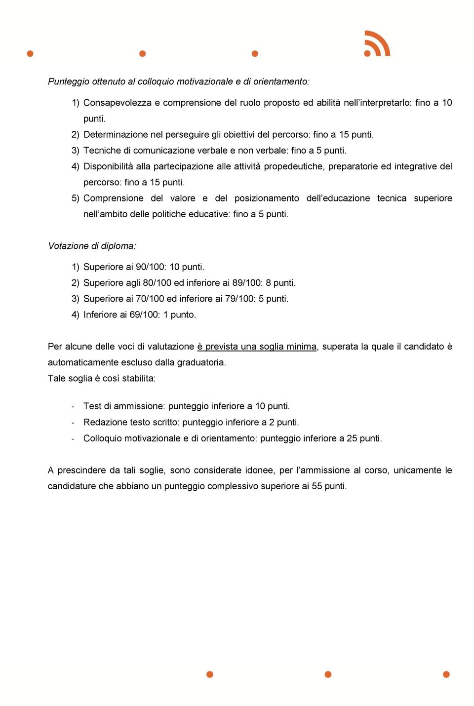 4) Disponibilità alla partecipazione alle attività propedeutiche, preparatorie ed integrative del percorso: fino a 15 punti.