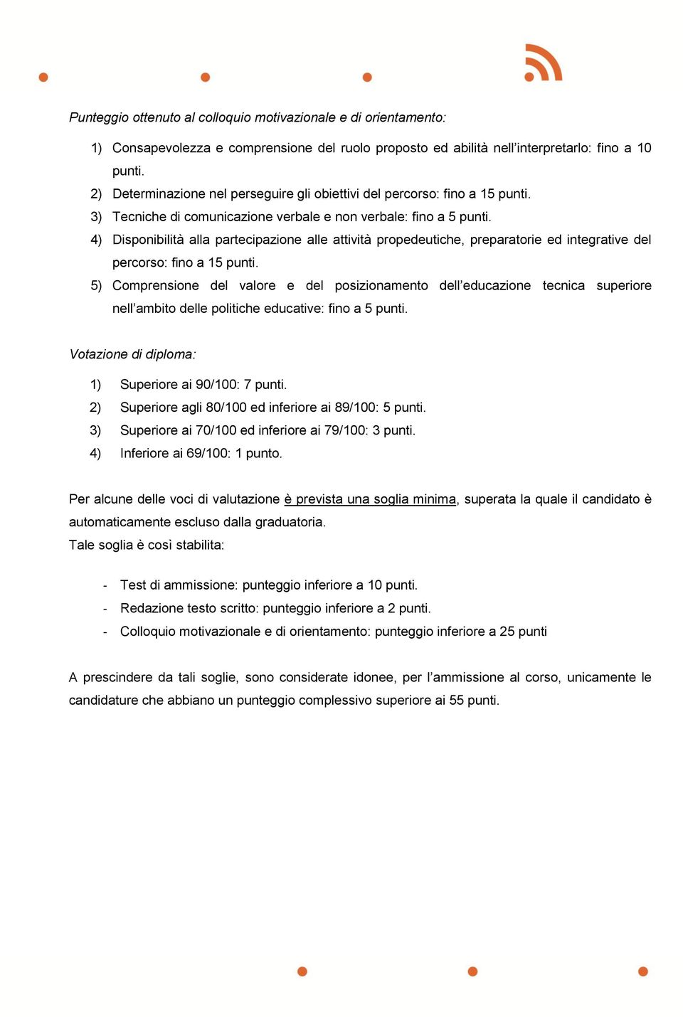 4) Disponibilità alla partecipazione alle attività propedeutiche, preparatorie ed integrative del percorso: fino a 15 punti.