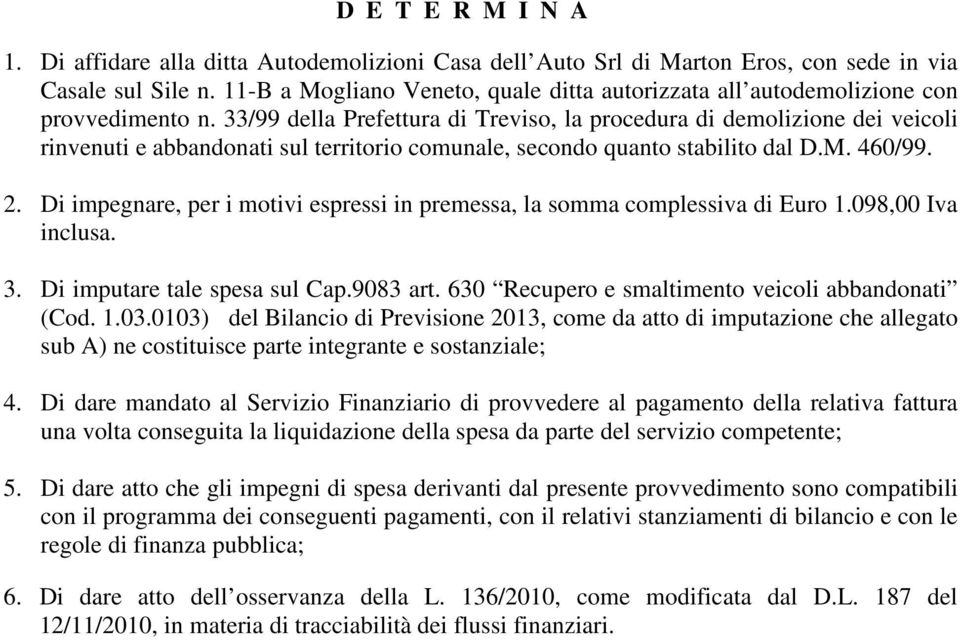 33/99 della Prefettura di Treviso, la procedura di demolizione dei veicoli rinvenuti e abbandonati sul territorio comunale, secondo quanto stabilito dal D.M. 460/99. 2.