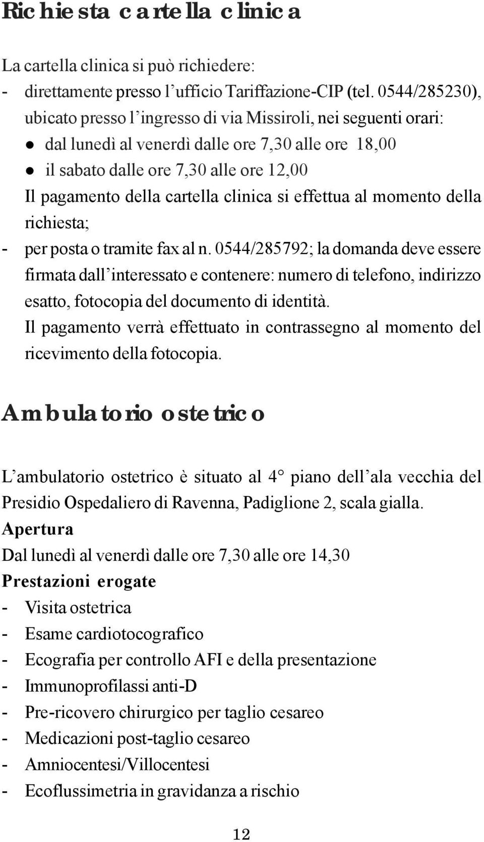 clinica si effettua al momento della richiesta; - per posta o tramite fax al n.