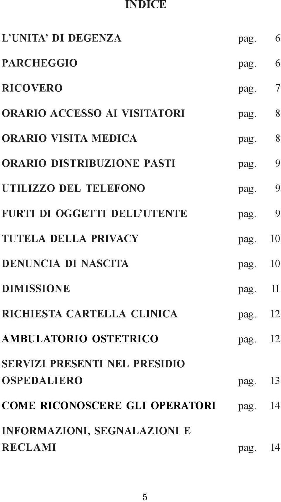 9 TUTELA DELLA PRIVACY pag. 10 DENUNCIA DI NASCITA pag. 10 DIMISSIONE pag. 11 RICHIESTA CARTELLA CLINICA pag.