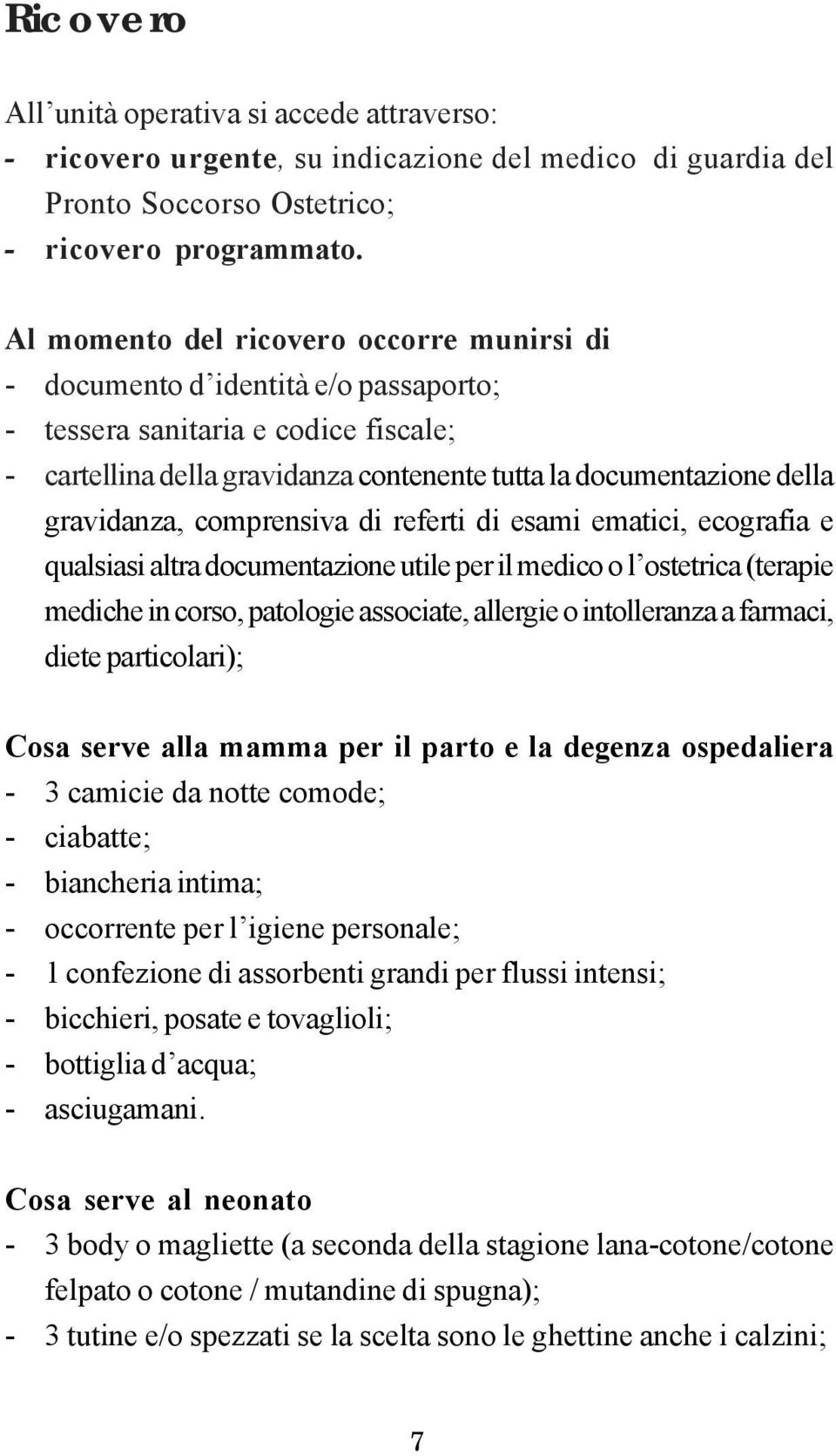 gravidanza, comprensiva di referti di esami ematici, ecografia e qualsiasi altra documentazione utile per il medico o l ostetrica (terapie mediche in corso, patologie associate, allergie o