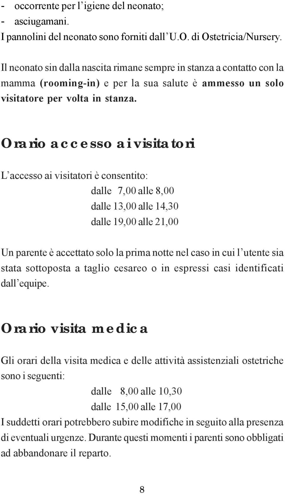 Orario accesso ai visitatori L accesso ai visitatori è consentito: dalle 7,00 alle 8,00 dalle 13,00 alle 14,30 dalle 19,00 alle 21,00 Un parente è accettato solo la prima notte nel caso in cui l