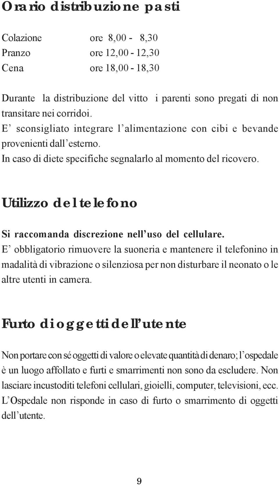 Utilizzo del telefono Si raccomanda discrezione nell uso del cellulare.