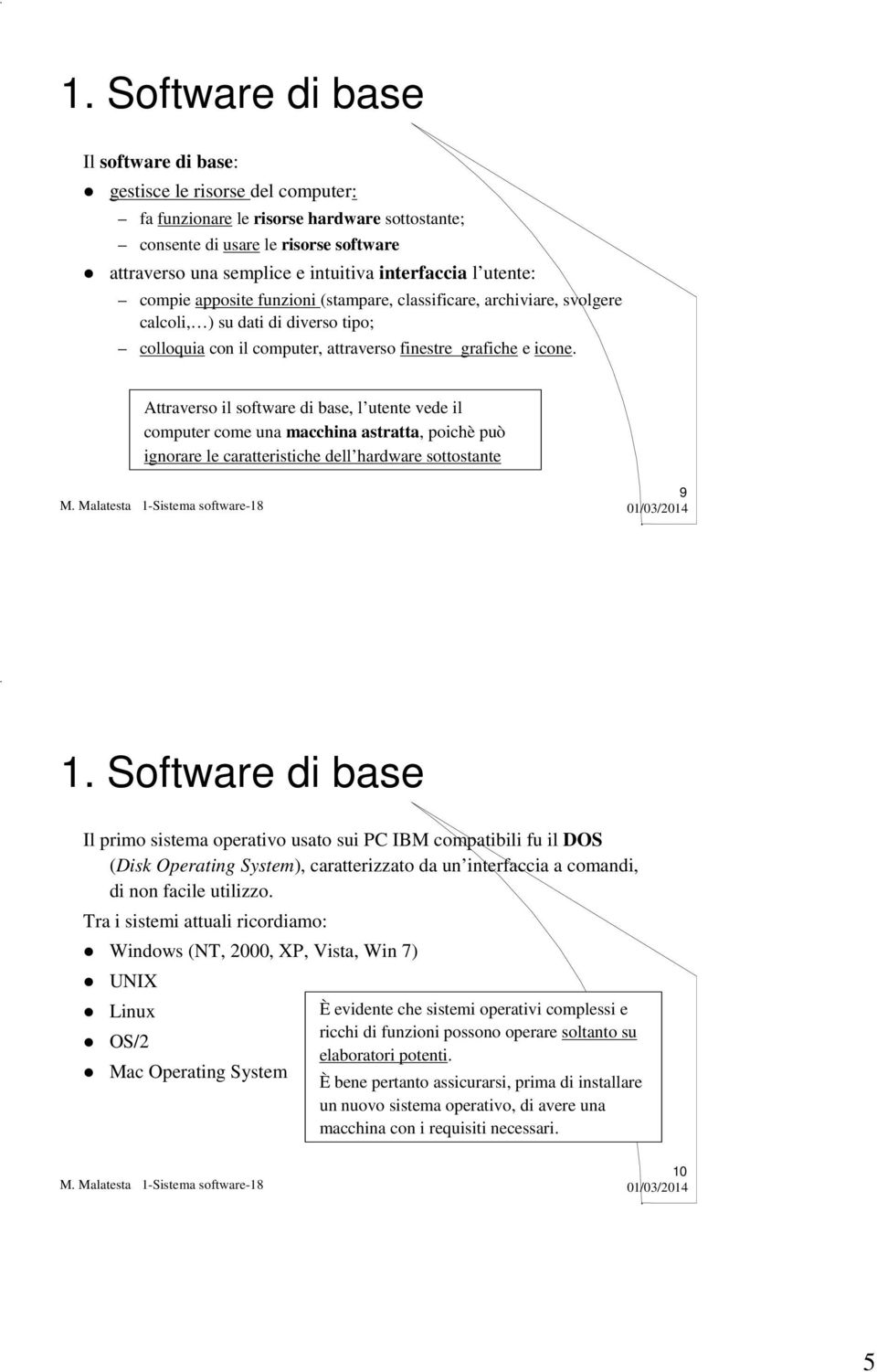 Attraverso il software di base, l utente vede il computer come una macchina astratta, poichè può ignorare le caratteristiche dell hardware sottostante 9 1.