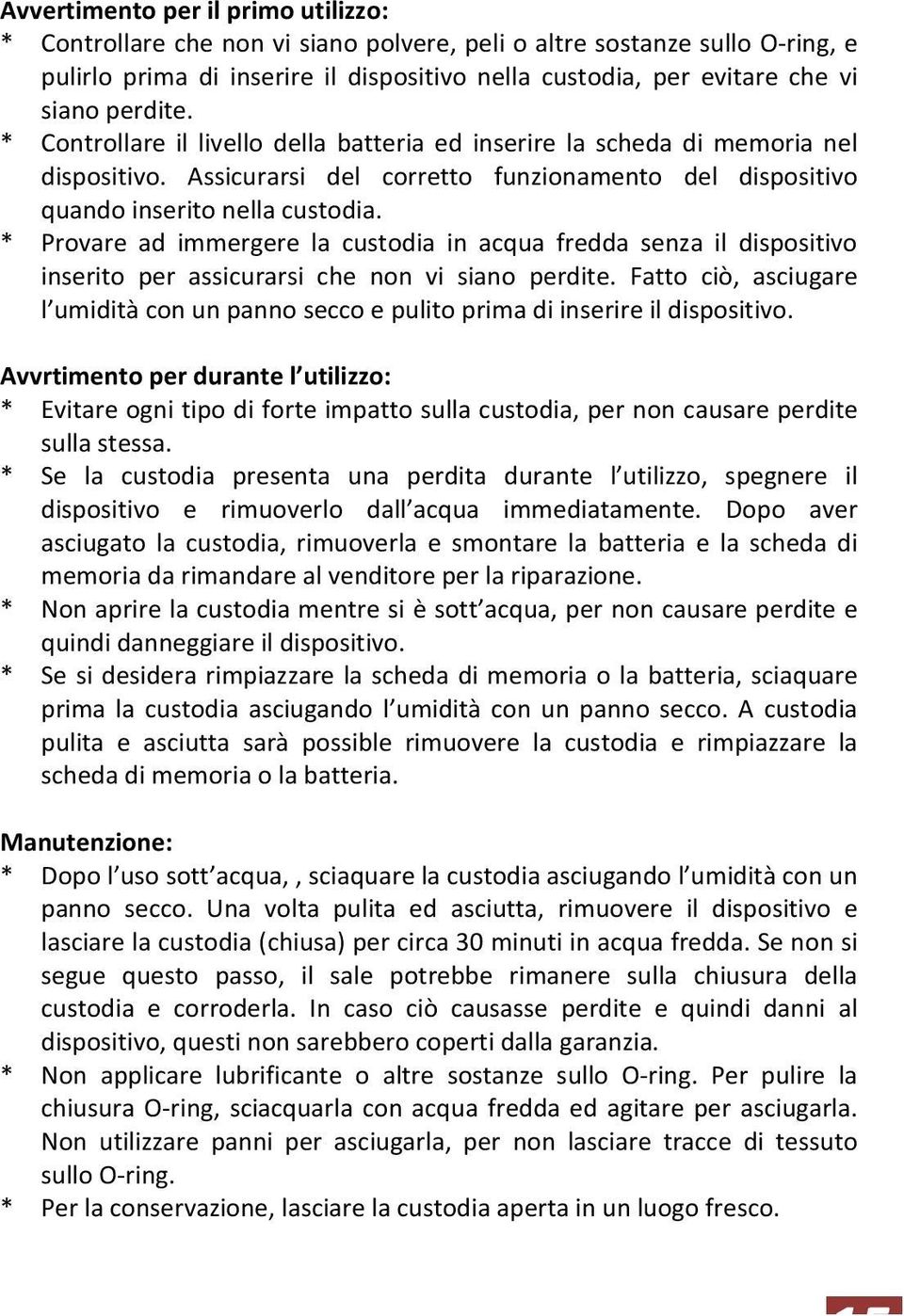 * Provare ad immergere la custodia in acqua fredda senza il dispositivo inserito per assicurarsi che non vi siano perdite.