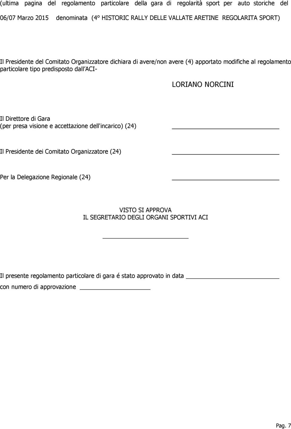 LORIANO NORCINI Il Direttore di Gara (per presa visione e accettazione dell'incarico) (24) Il Presidente dei Comitato Organizzatore (24) Per la Delegazione