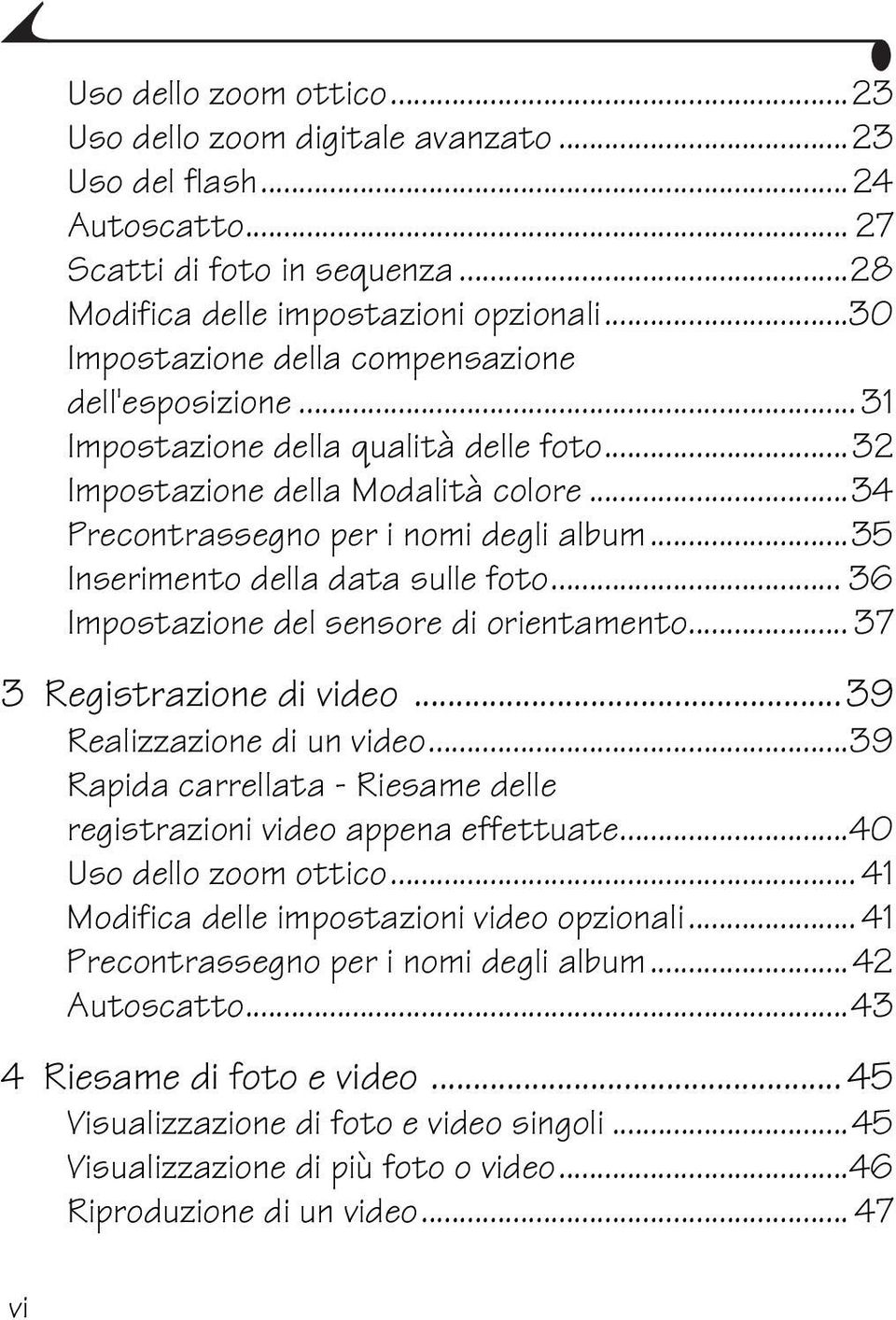 ..35 Inserimento della data sulle foto... 36 Impostazione del sensore di orientamento... 37 3 Registrazione di video...39 Realizzazione di un video.