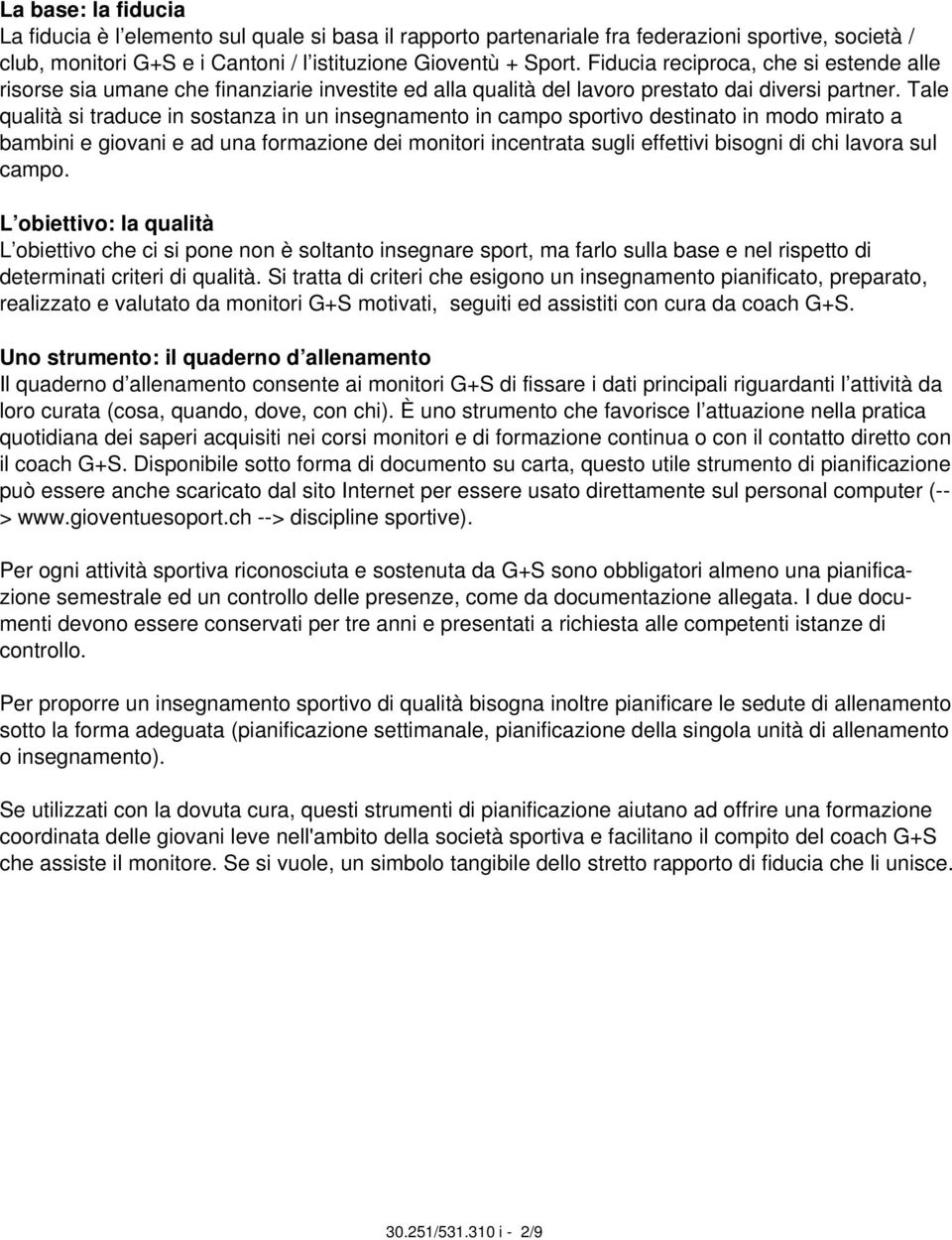 Tale qualità si traduce in sostanza in un insegnamento in campo sportivo destinato in modo mirato a bambini e giovani e ad una formazione dei monitori incentrata sugli effettivi bisogni di chi lavora