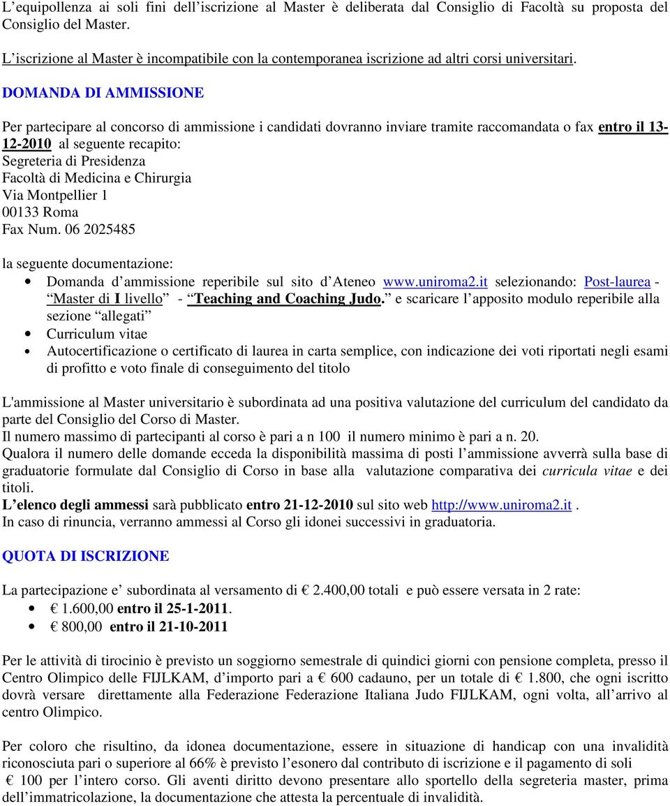 DOMANDA DI AMMISSIONE Per partecipare al concorso di ammissione i candidati dovranno inviare tramite raccomandata o fax entro il 13-12-2010 al seguente recapito: Segreteria di Presidenza Facoltà di