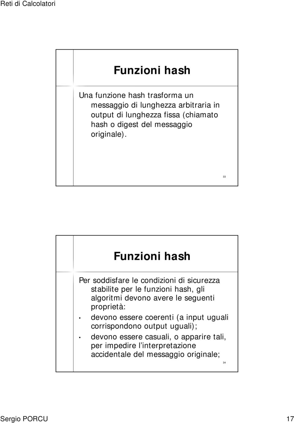33 Funzioni hash Per soddisfare le condizioni di sicurezza stabilite per le funzioni hash, gli algoritmi devono avere le
