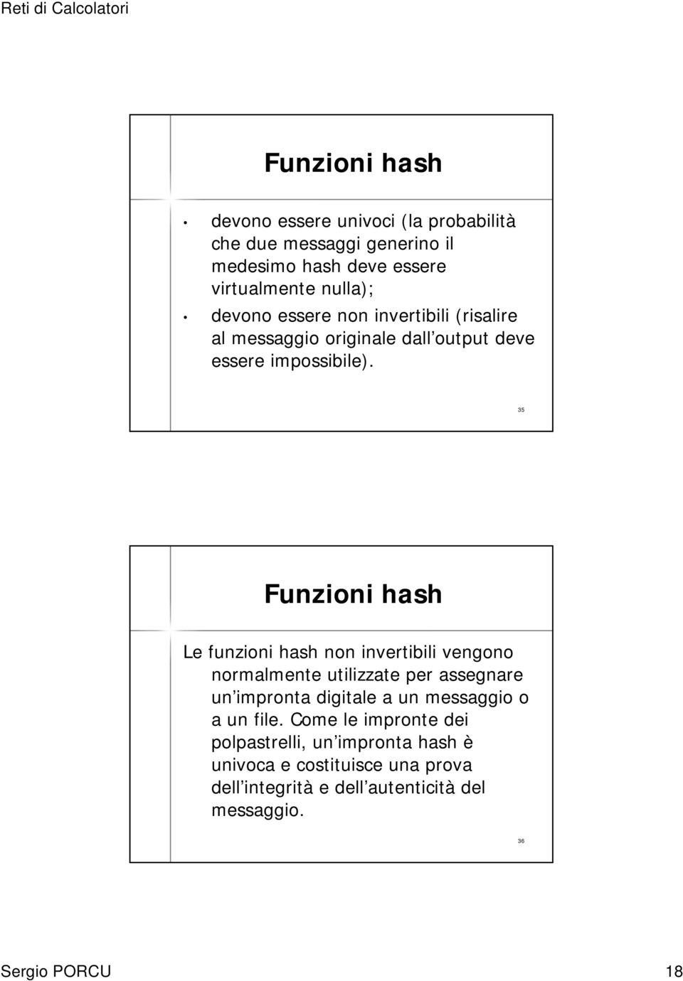 35 Funzioni hash Le funzioni hash non invertibili vengono normalmente utilizzate per assegnare un impronta digitale a un messaggio