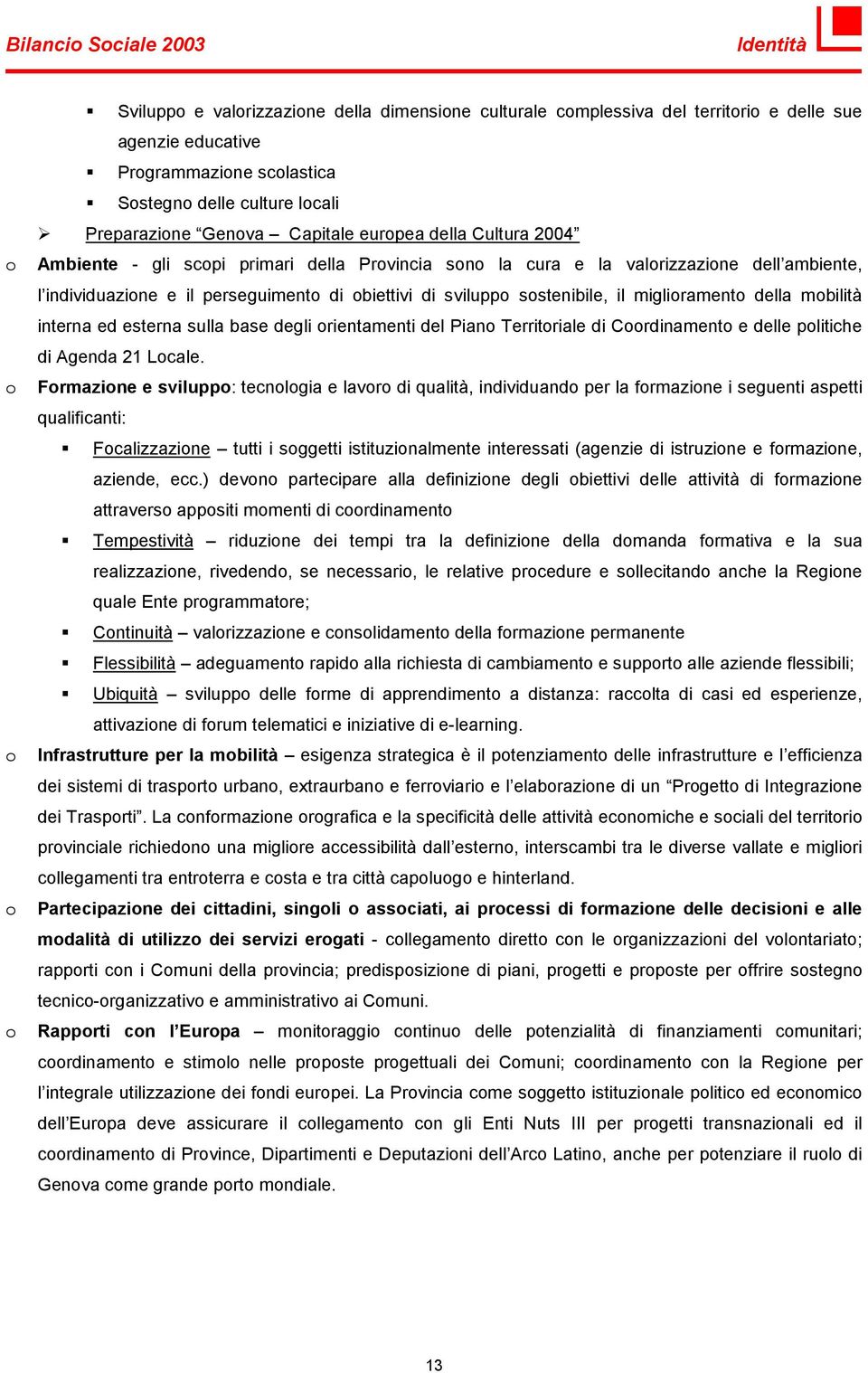 sostenibile, il miglioramento della mobilità interna ed esterna sulla base degli orientamenti del Piano Territoriale di Coordinamento e delle politiche di Agenda 21 Locale.