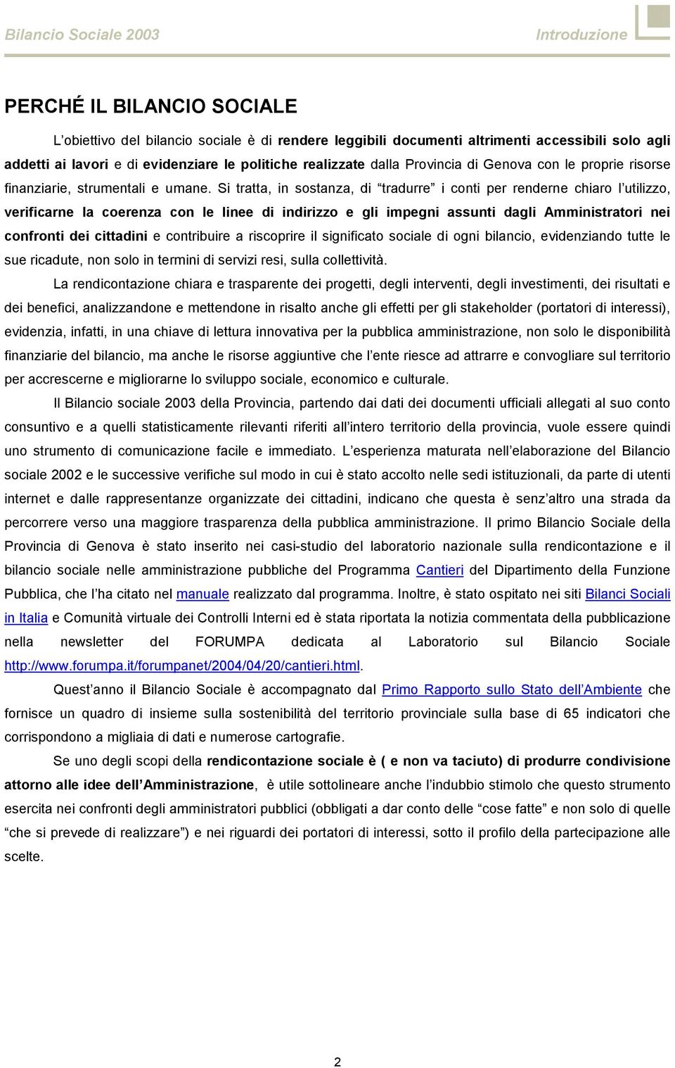 Si tratta, in sostanza, di tradurre i conti per renderne chiaro l utilizzo, verificarne la coerenza con le linee di indirizzo e gli impegni assunti dagli Amministratori nei confronti dei cittadini e