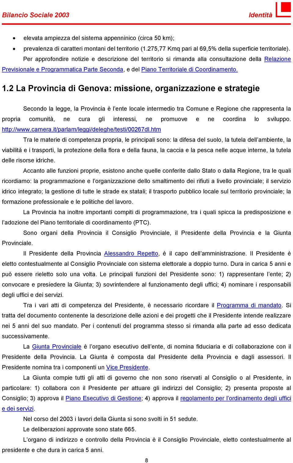 2 La Provincia di Genova: missione, organizzazione e strategie Secondo la legge, la Provincia è l ente locale intermedio tra Comune e Regione che rappresenta la propria comunità, ne cura gli