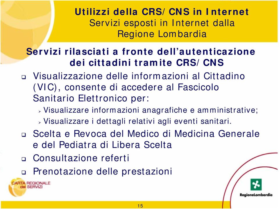 Fascicolo Sanitario Elettronico per: Visualizzare informazioni anagrafiche e amministrative; Visualizzare i dettagli relativi agli