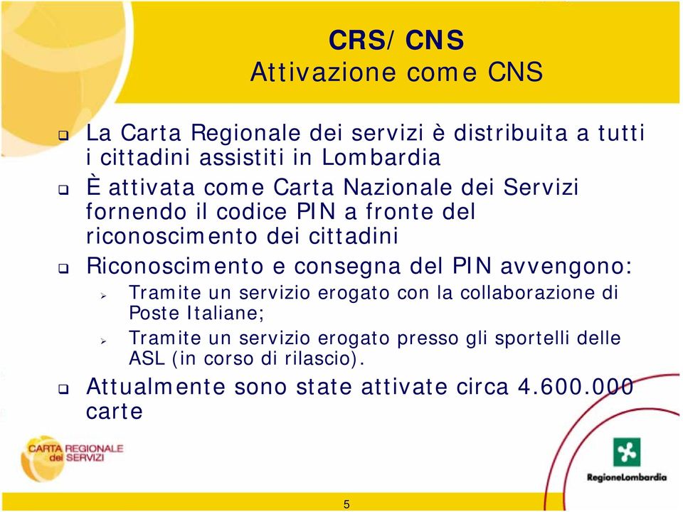 Riconoscimento e consegna del PIN avvengono: Tramite un servizio erogato con la collaborazione di Poste Italiane;