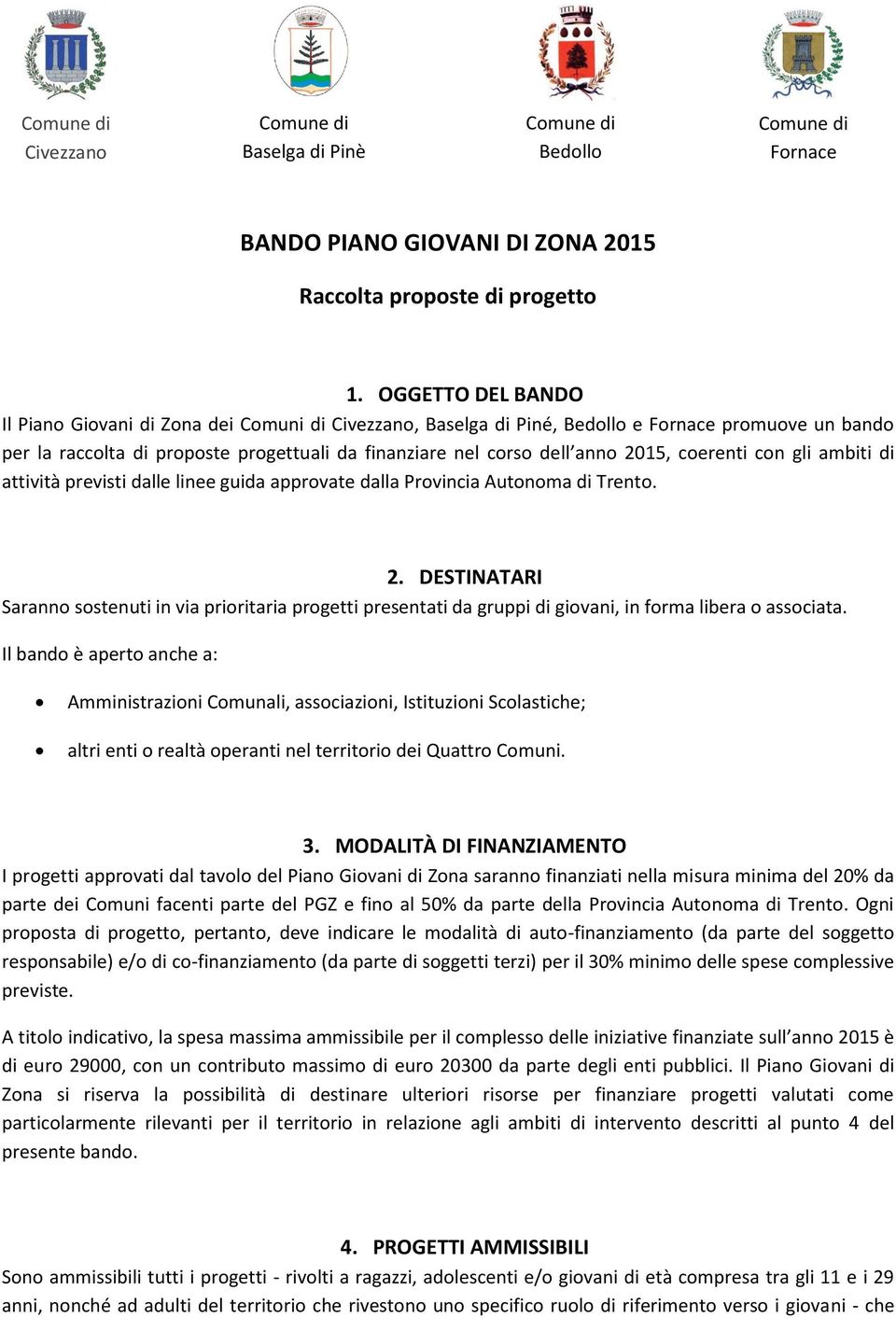 2015, coerenti con gli ambiti di attività previsti dalle linee guida approvate dalla Provincia Autonoma di Trento. 2.
