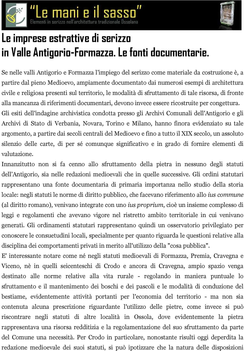 presenti sul territorio, le modalità di sfruttamento di tale risorsa, di fronte alla mancanza di riferimenti documentari, devono invece essere ricostruite per congettura.