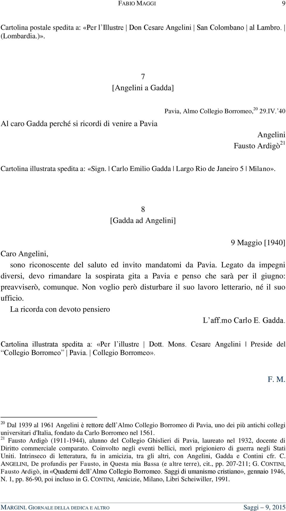 Carlo Emilio Gadda Largo Rio de Janeiro 5 Milano». 8 [Gadda ad Angelini] 9 Maggio [1940] Caro Angelini, sono riconoscente del saluto ed invito mandatomi da Pavia.