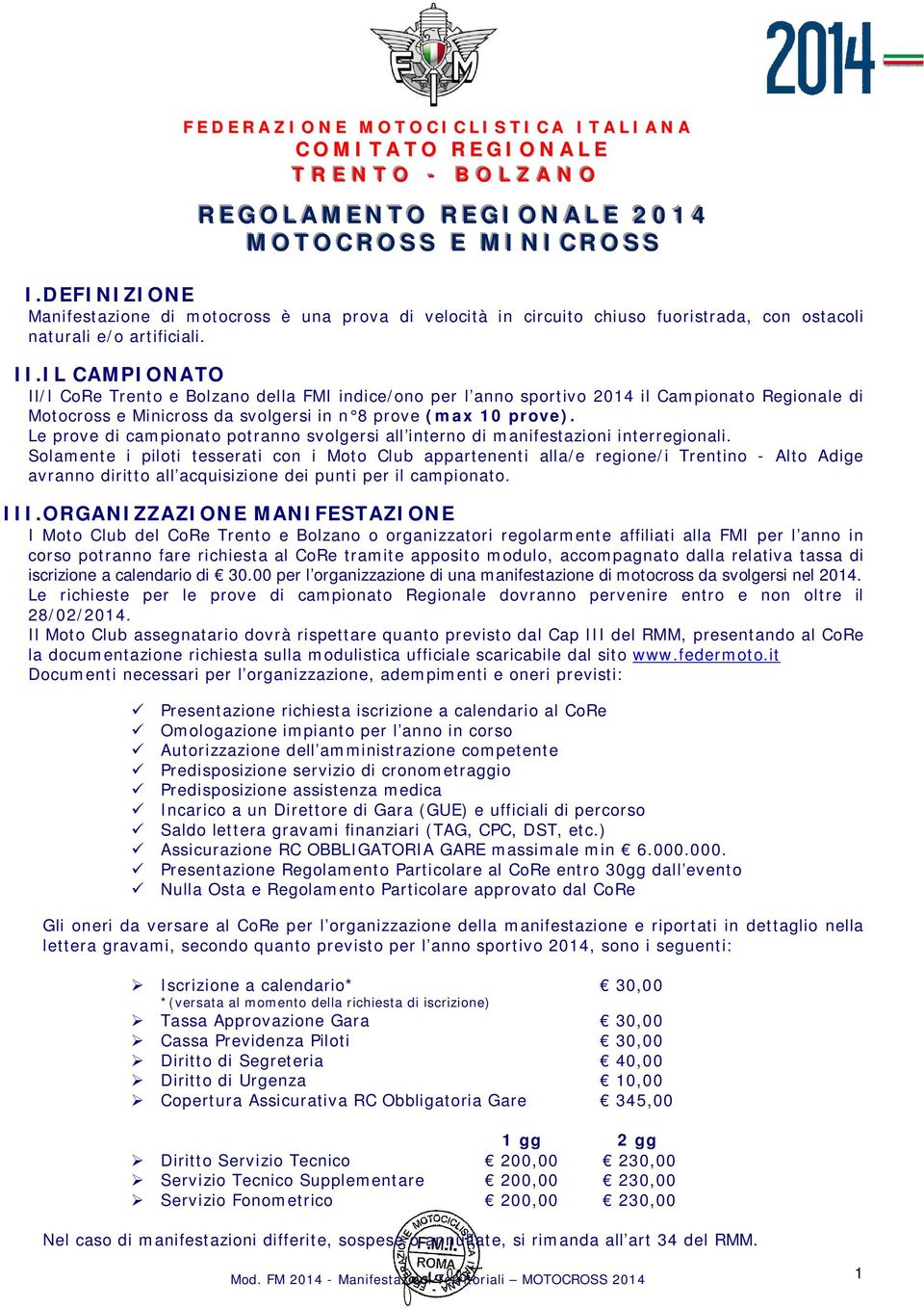 IL CAMPIONATO Il/I CoRe Trento e Bolzano della FMI indice/ono per l anno sportivo 2014 il Campionato Regionale di Motocross e Minicross da svolgersi in n 8 prove (max 10 prove).