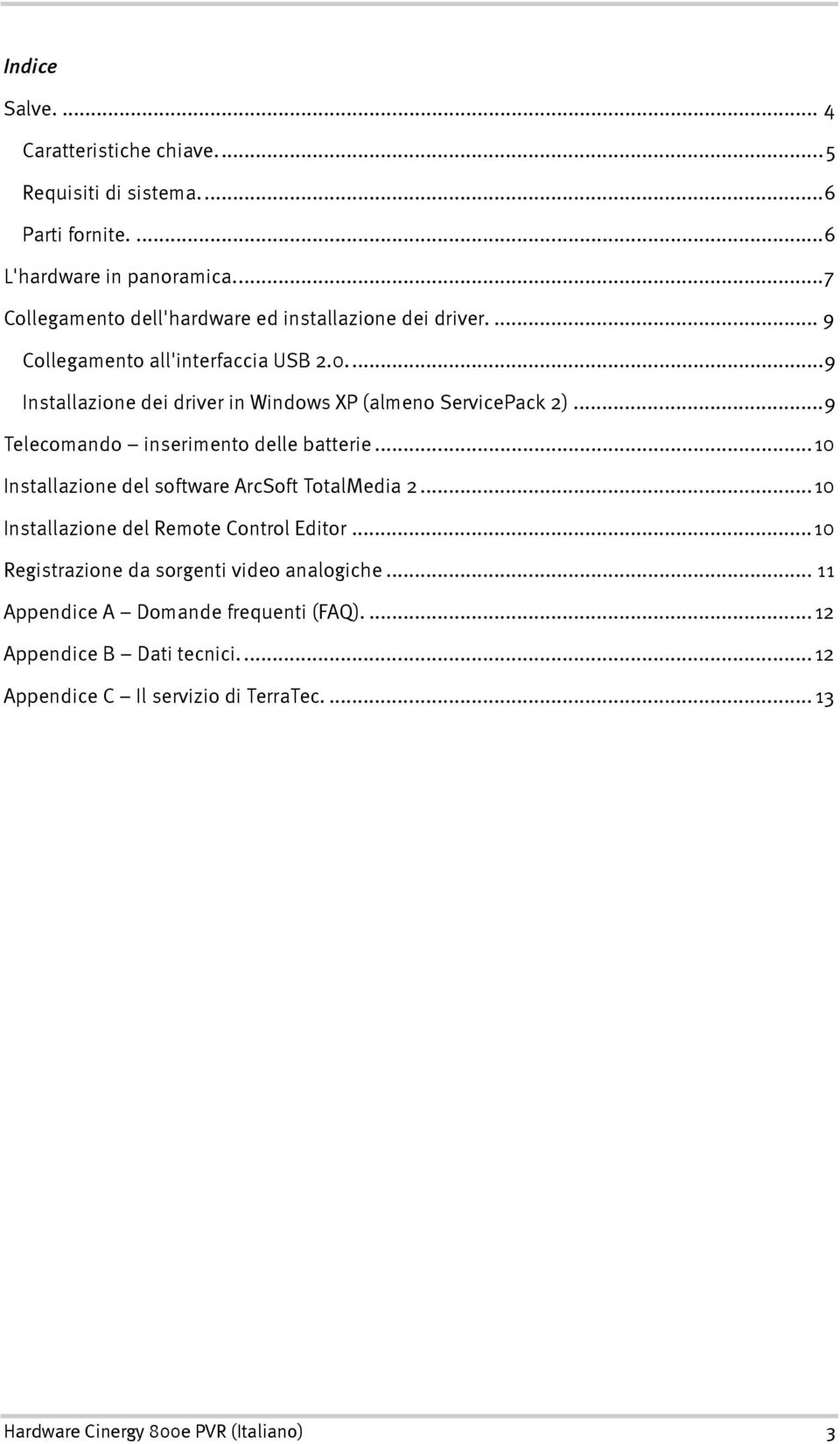 ..9 Installazione dei driver in Windows XP (almeno ServicePack 2)...9 Telecomando inserimento delle batterie.