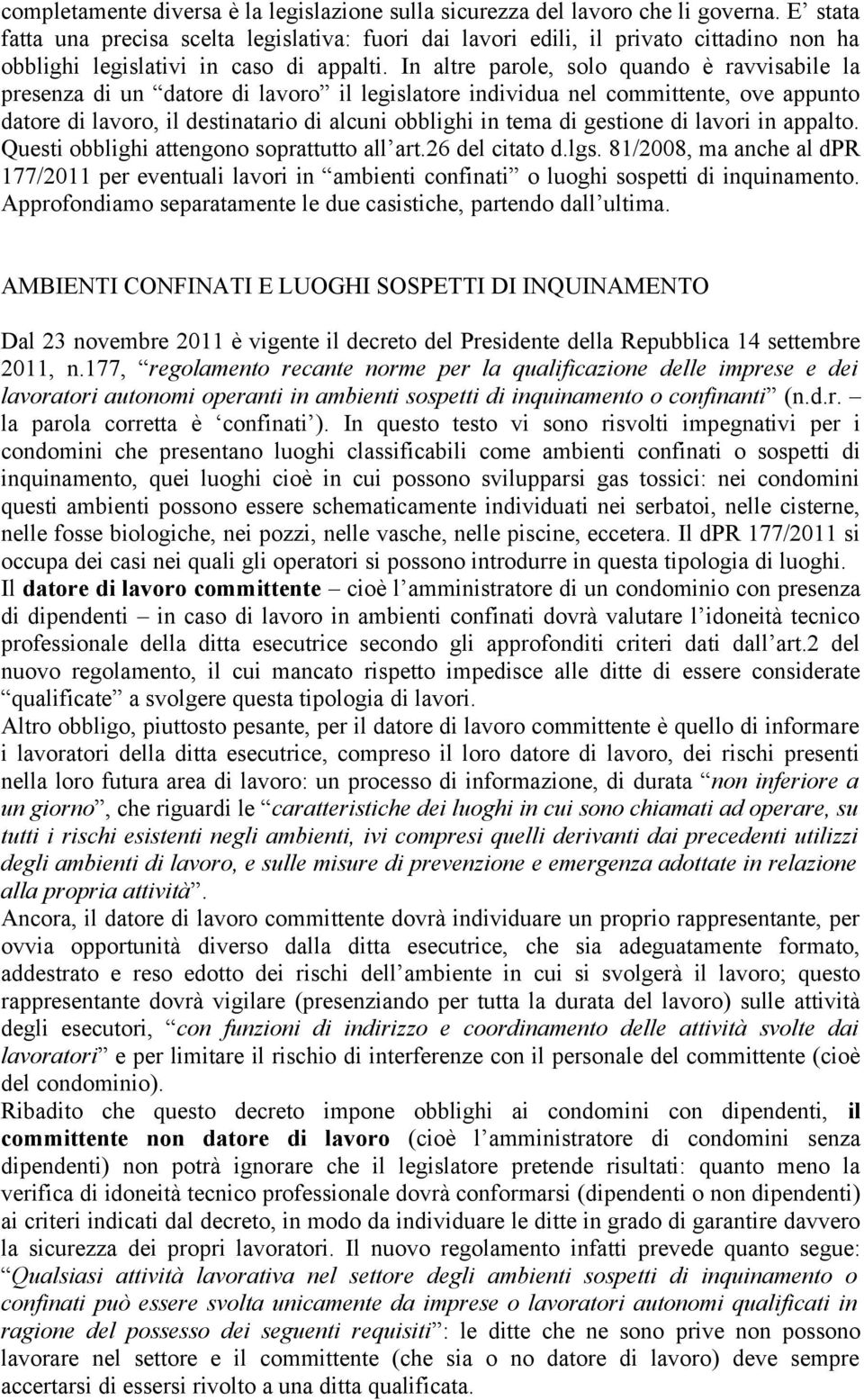 In altre parole, solo quando è ravvisabile la presenza di un datore di lavoro il legislatore individua nel committente, ove appunto datore di lavoro, il destinatario di alcuni obblighi in tema di