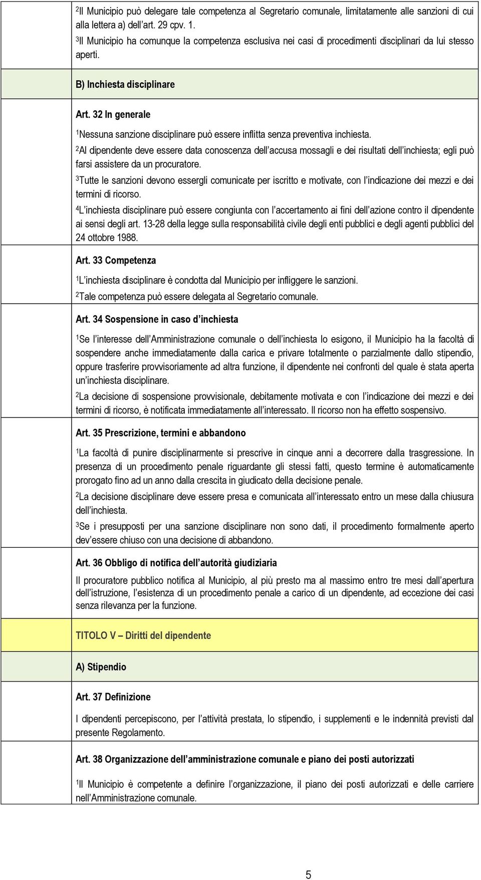 In generale Nessuna sanzione disciplinare può essere inflitta senza preventiva inchiesta.