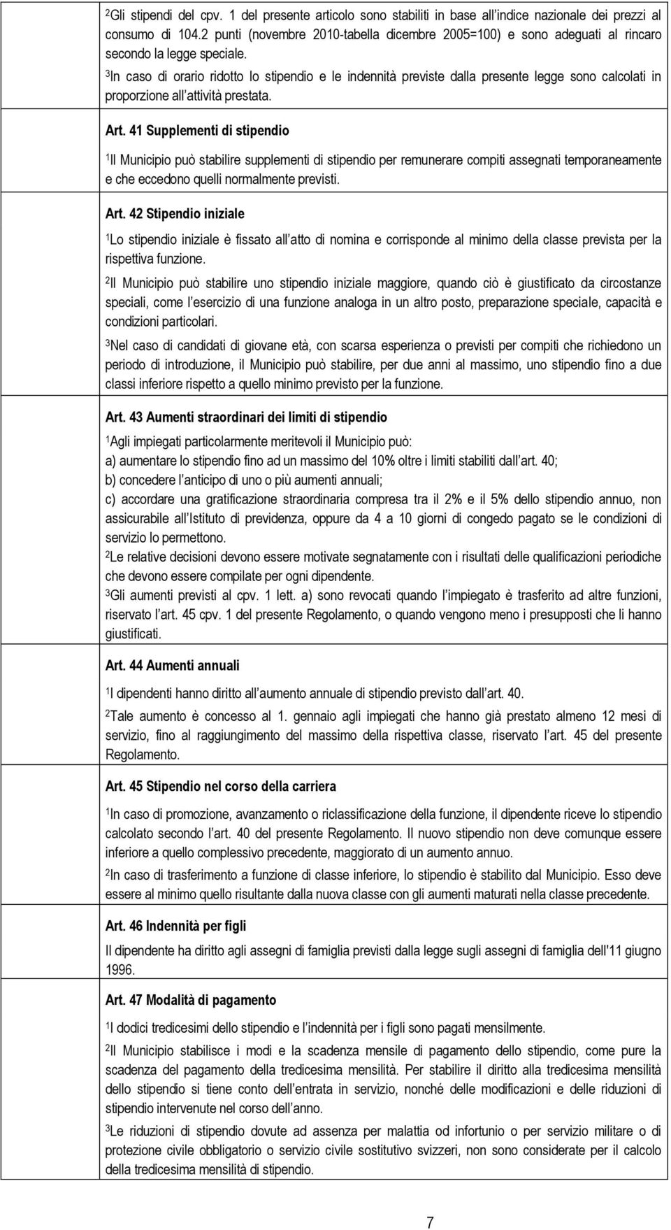 In caso di orario ridotto lo stipendio e le indennità previste dalla presente legge sono calcolati in proporzione all attività prestata. Art.