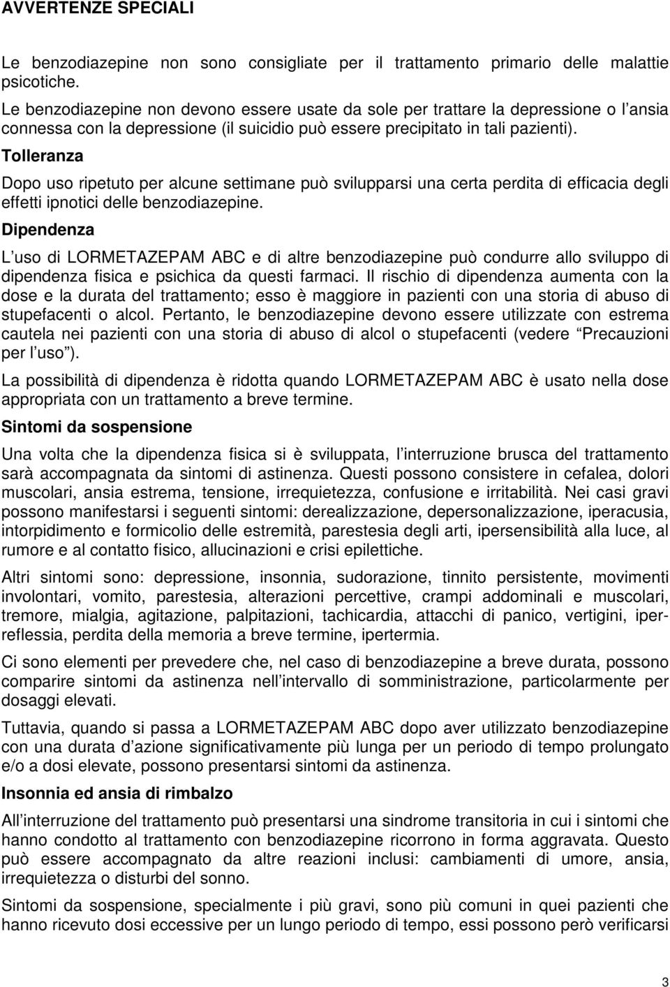 Tolleranza Dopo uso ripetuto per alcune settimane può svilupparsi una certa perdita di efficacia degli effetti ipnotici delle benzodiazepine.