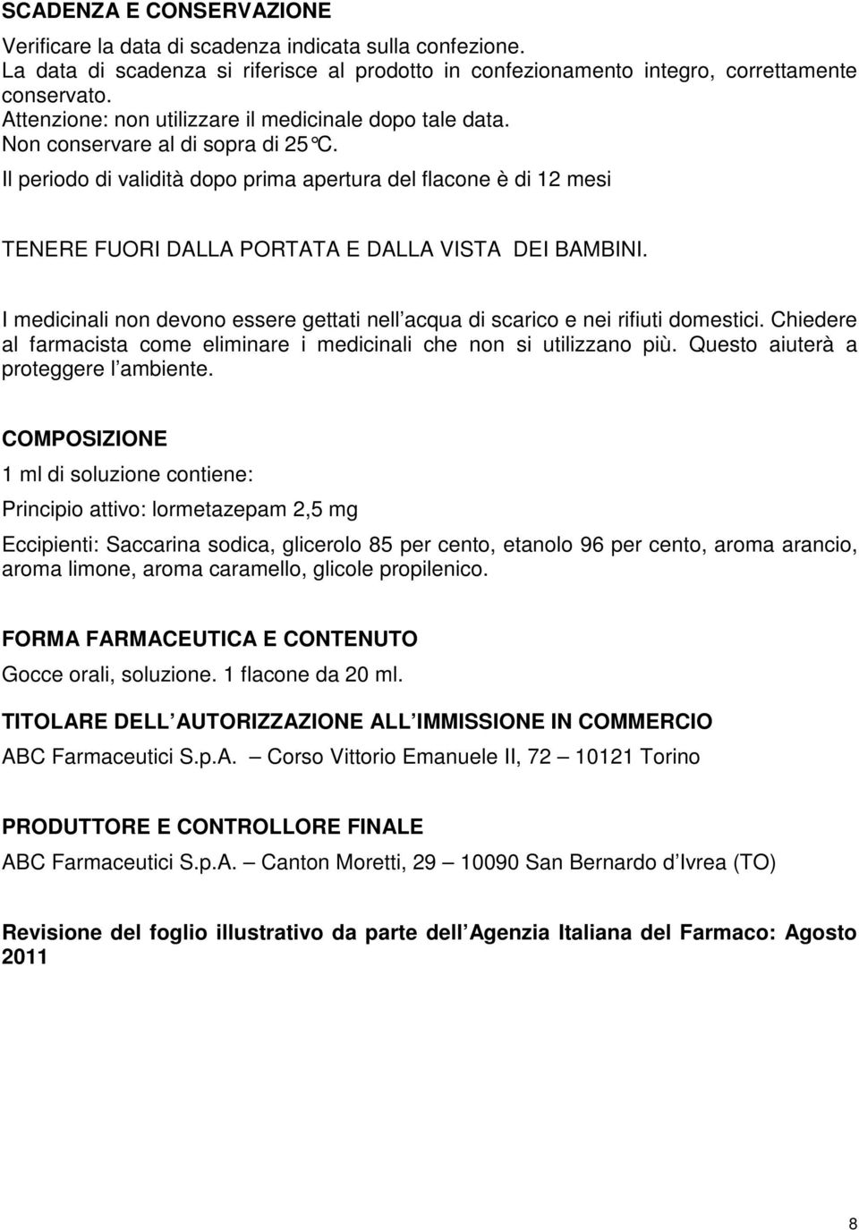 Il periodo di validità dopo prima apertura del flacone è di 12 mesi TENERE FUORI DALLA PORTATA E DALLA VISTA DEI BAMBINI.