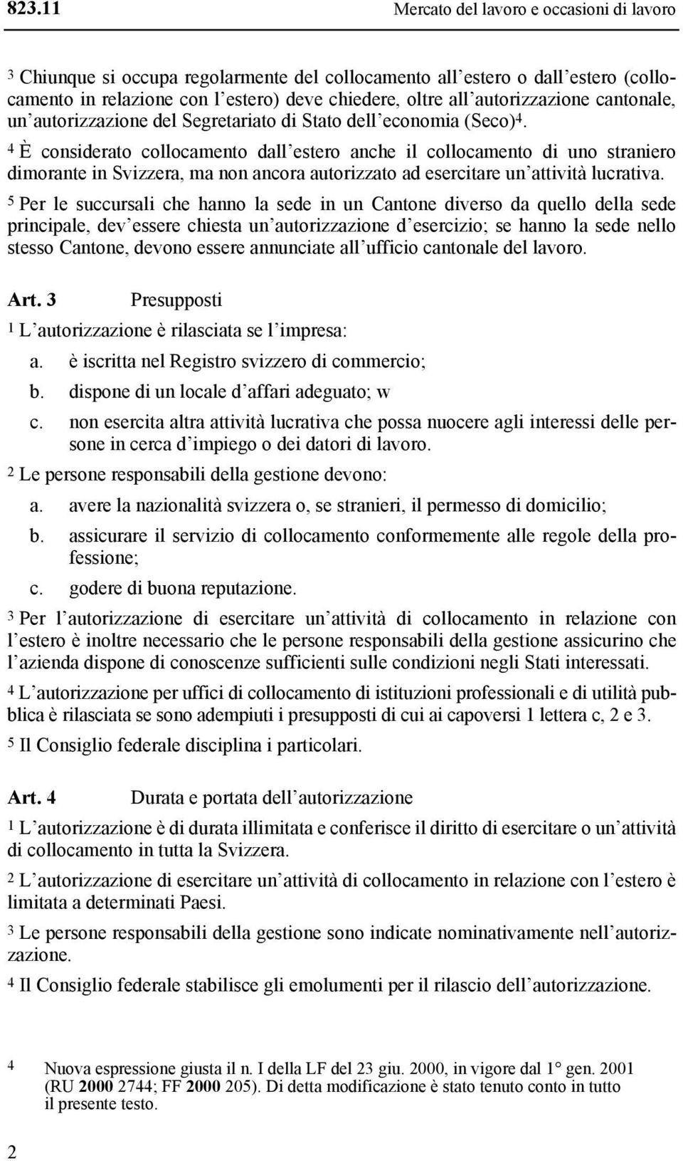 4 È considerato collocamento dall estero anche il collocamento di uno straniero dimorante in Svizzera, ma non ancora autorizzato ad esercitare un attività lucrativa.