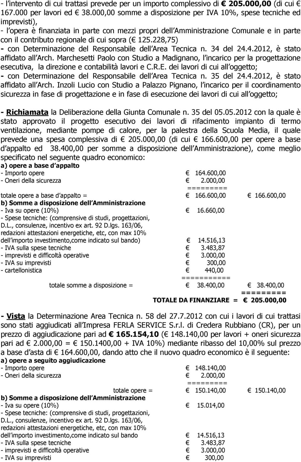 sopra ( 125.228,75) - con Determinazione del Responsabile dell Area Tecnica n. 34 del 24.4.2012, è stato affidato all Arch.