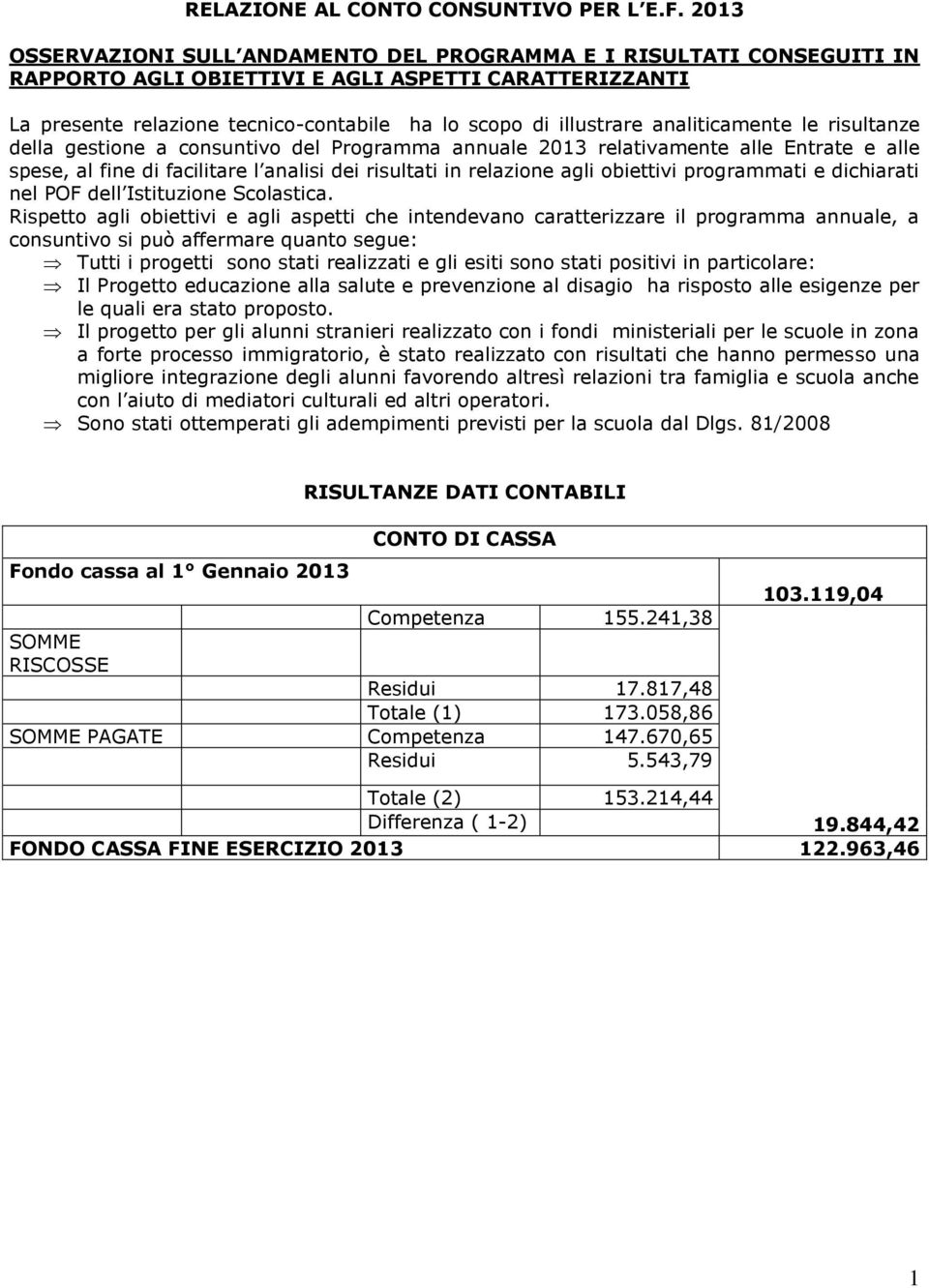 analiticamente le risultanze della gestione a consuntivo del Programma annuale 2013 relativamente alle Entrate e alle spese, al fine di facilitare l analisi dei risultati in relazione agli obiettivi