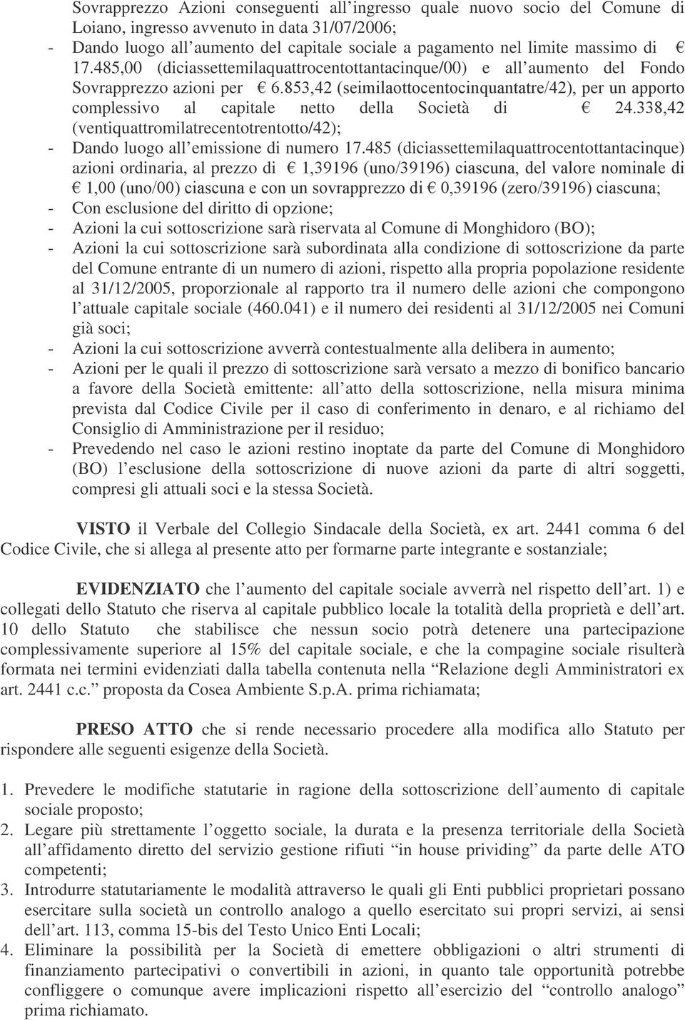 485,00 (diciassettemilaquattrocentottantacinque/00) e all aumento del Fondo Sovrapprezzo azioni per complessivo al capitale netto della Società di (ventiquattromilatrecentotrentotto/42); - Dando