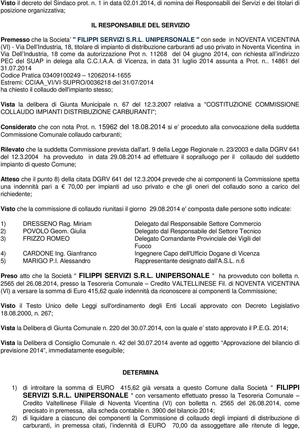 UNIPERSONALE " con sede in NOVENTA VICENTINA (VI) - Via Dell Industria, 18, titolare di impianto di distribuzione carburanti ad uso privato in Noventa Vicentina in Via Dell Industria, 18 come da