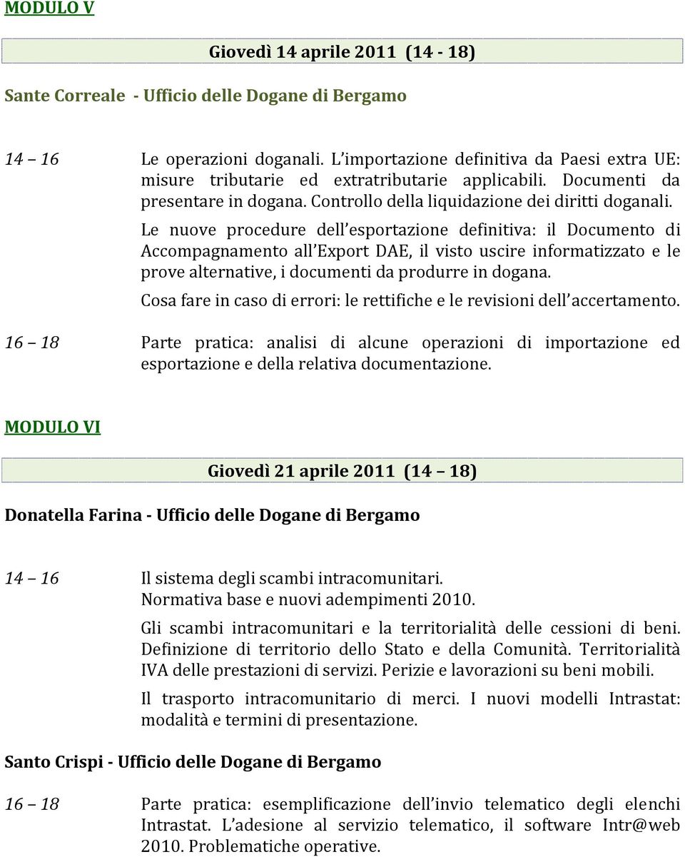 Le nuove procedure dell esportazione definitiva: il Documento di Accompagnamento all Export DAE, il visto uscire informatizzato e le prove alternative, i documenti da produrre in dogana.