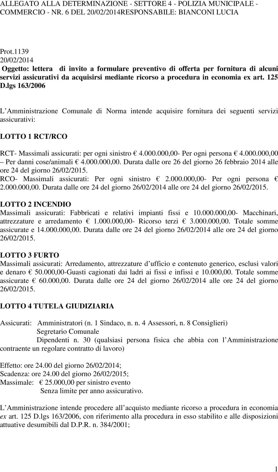 lgs 163/2006 L Amministrazione Comunale di Norma intende acquisire fornitura dei seguenti servizi assicurativi: LOTTO 1 RCT/RCO RCT- Massimali assicurati: per ogni sinistro 4.000.