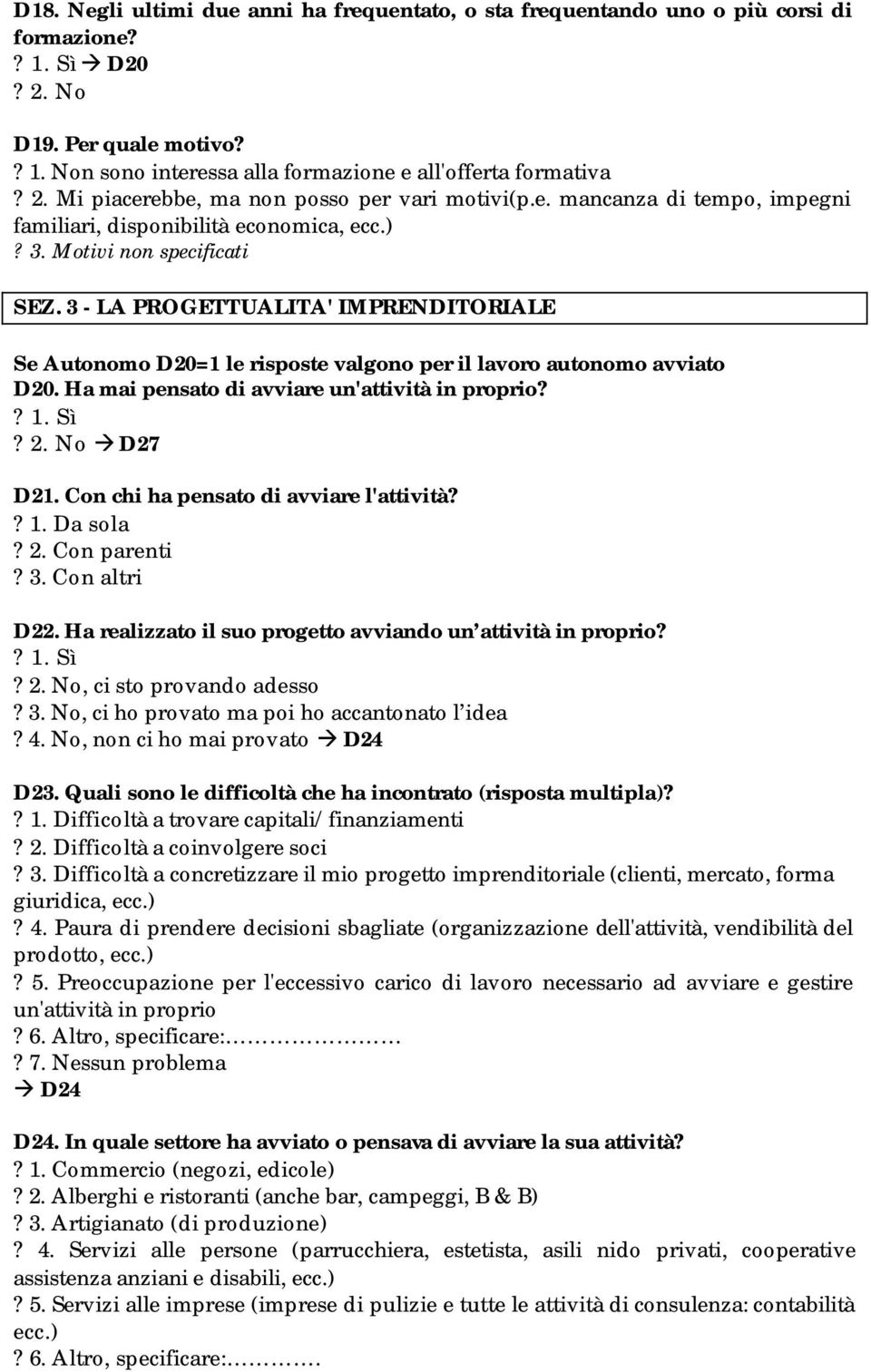 3 - LA PROGETTUALITA' IMPRENDITORIALE Se Autonomo D20=1 le risposte valgono per il lavoro autonomo avviato D20. Ha mai pensato di avviare un'attività in proprio?? 1. Sì? 2. No D27 D21.