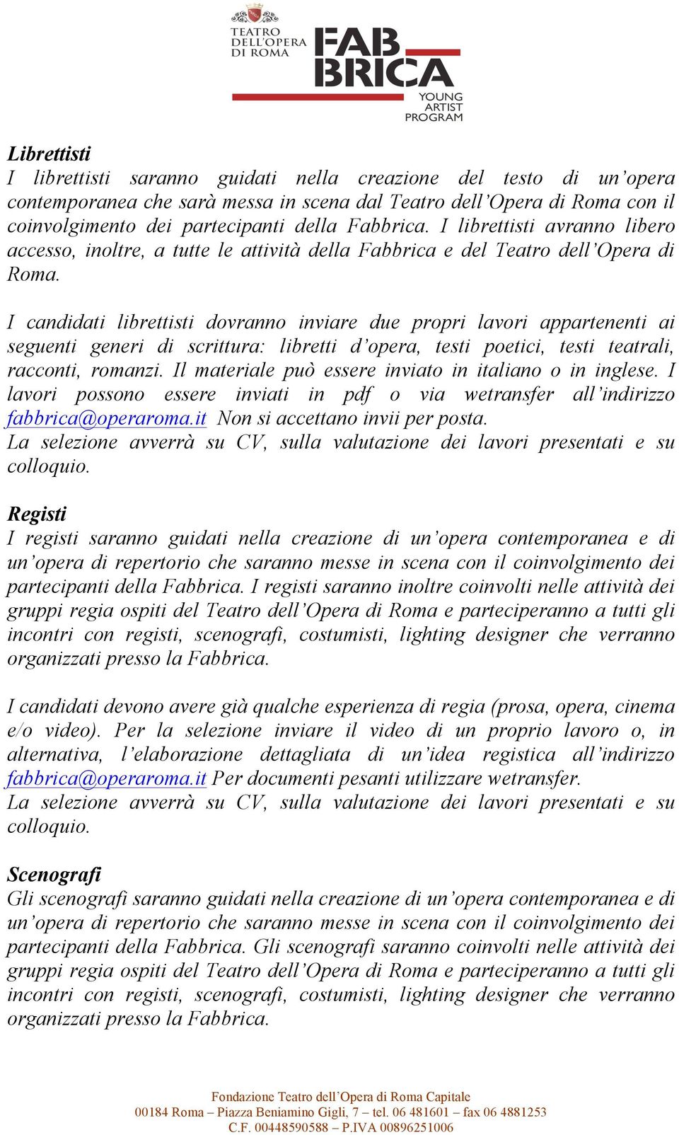 I candidati librettisti dovranno inviare due propri lavori appartenenti ai seguenti generi di scrittura: libretti d opera, testi poetici, testi teatrali, racconti, romanzi.