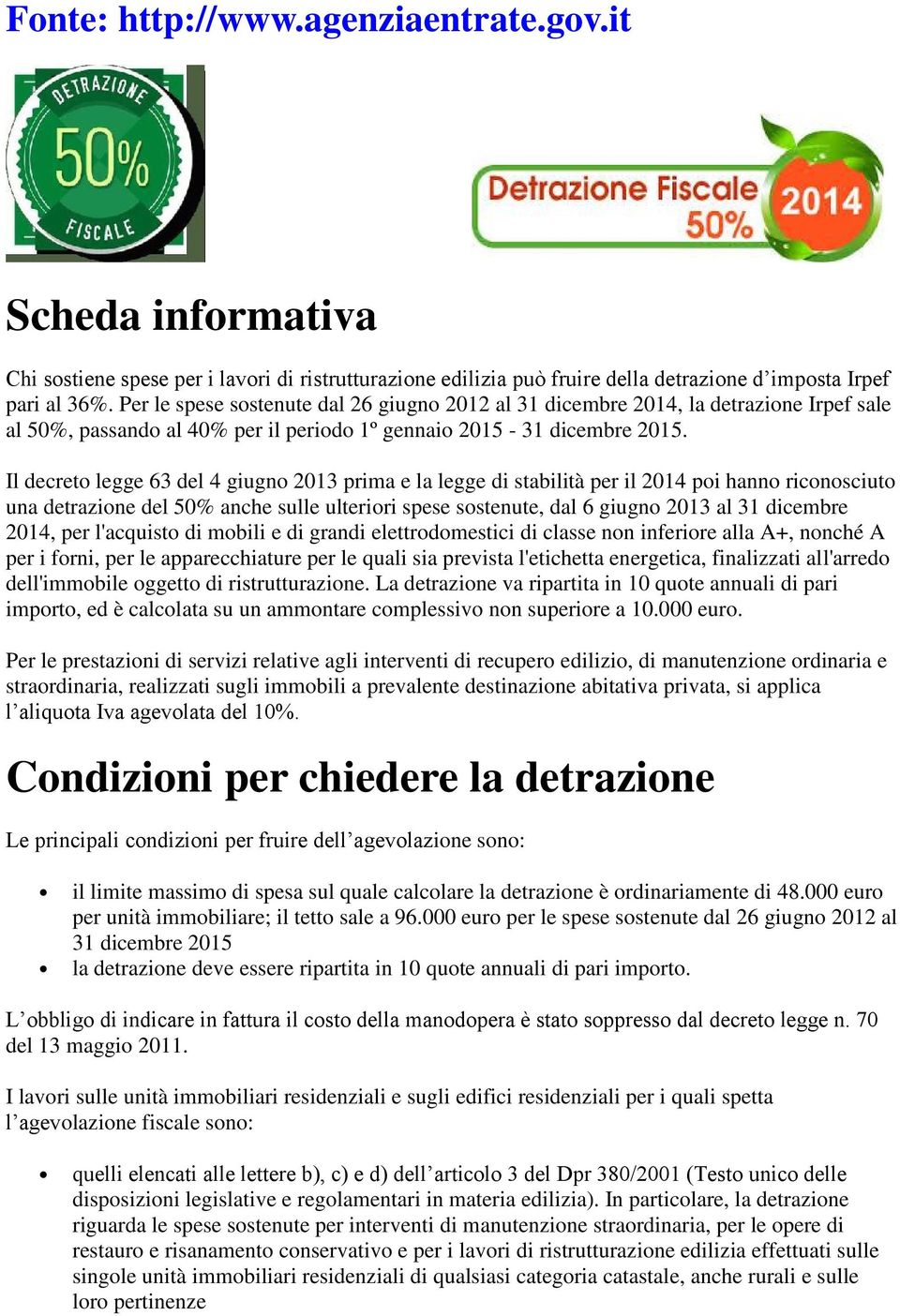 Il decreto legge 63 del 4 giugno 2013 prima e la legge di stabilità per il 2014 poi hanno riconosciuto una detrazione del 50% anche sulle ulteriori spese sostenute, dal 6 giugno 2013 al 31 dicembre