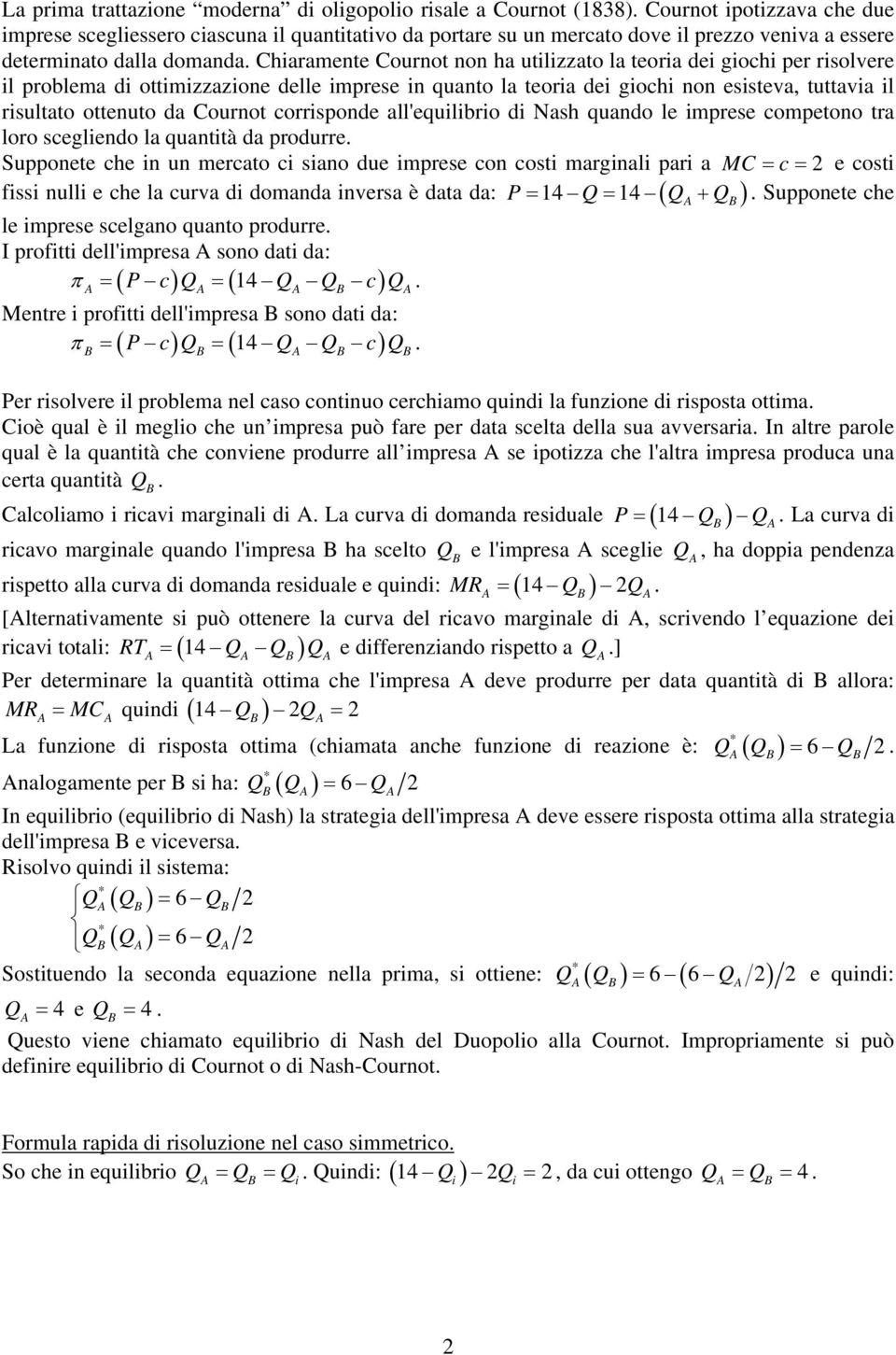 Chiaramente Cournot non ha utilizzato la teoria dei giochi per risolvere il problema di ottimizzazione delle imprese in quanto la teoria dei giochi non esisteva, tuttavia il risultato ottenuto da