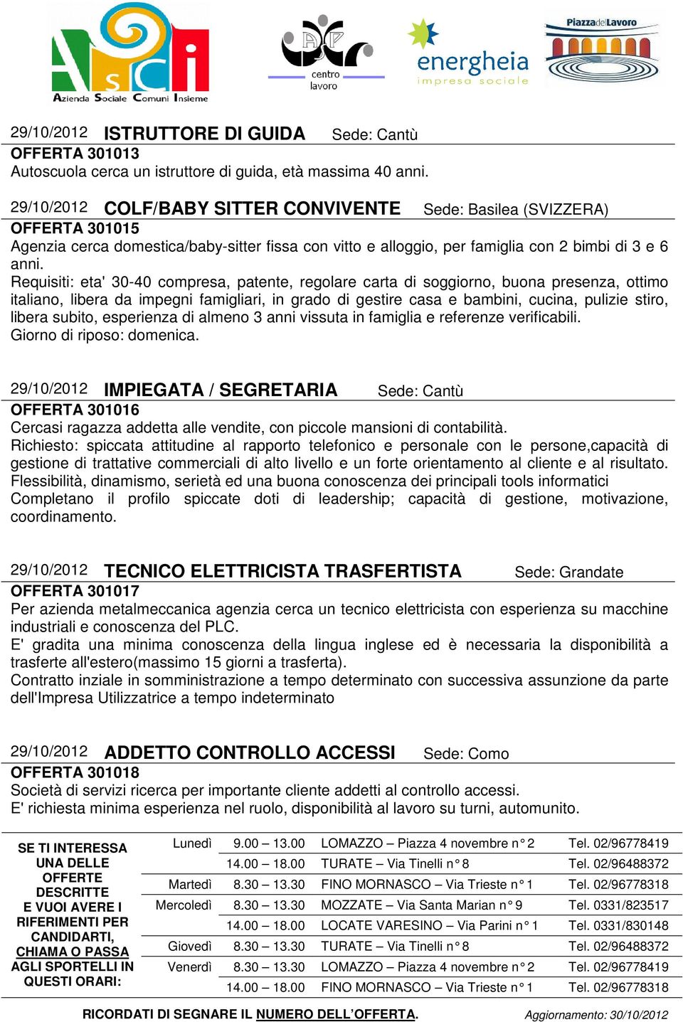 Requisiti: eta' 30-40 compresa, patente, regolare carta di soggiorno, buona presenza, ottimo italiano, libera da impegni famigliari, in grado di gestire casa e bambini, cucina, pulizie stiro, libera