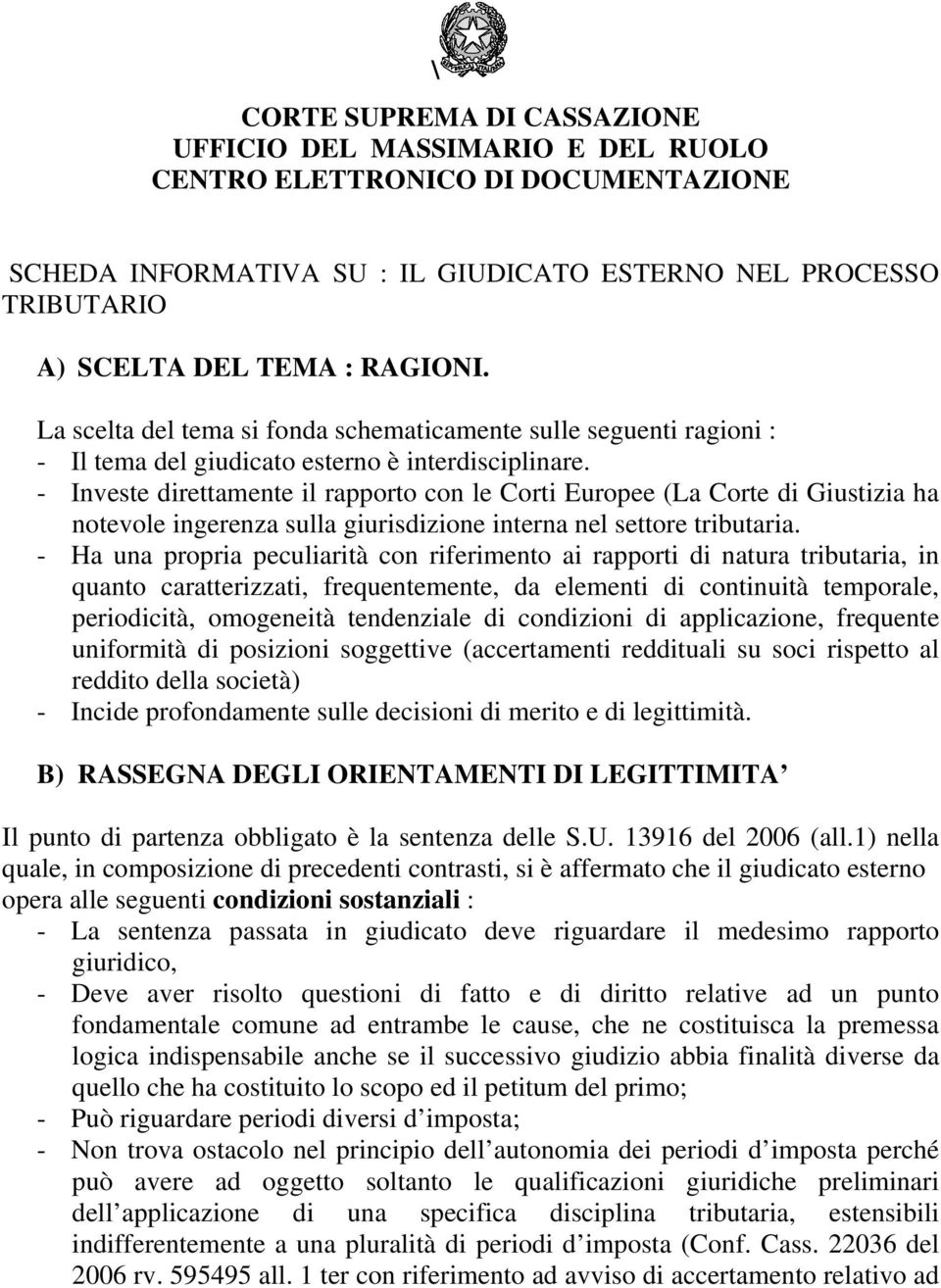 - Investe direttamente il rapporto con le Corti Europee (La Corte di Giustizia ha notevole ingerenza sulla giurisdizione interna nel settore tributaria.