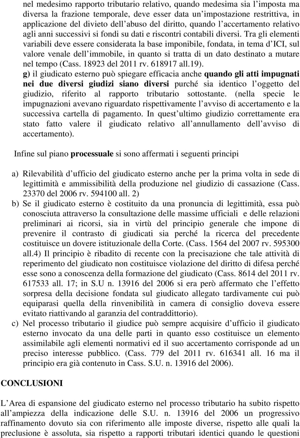 Tra gli elementi variabili deve essere considerata la base imponibile, fondata, in tema d ICI, sul valore venale dell immobile, in quanto si tratta di un dato destinato a mutare nel tempo (Cass.