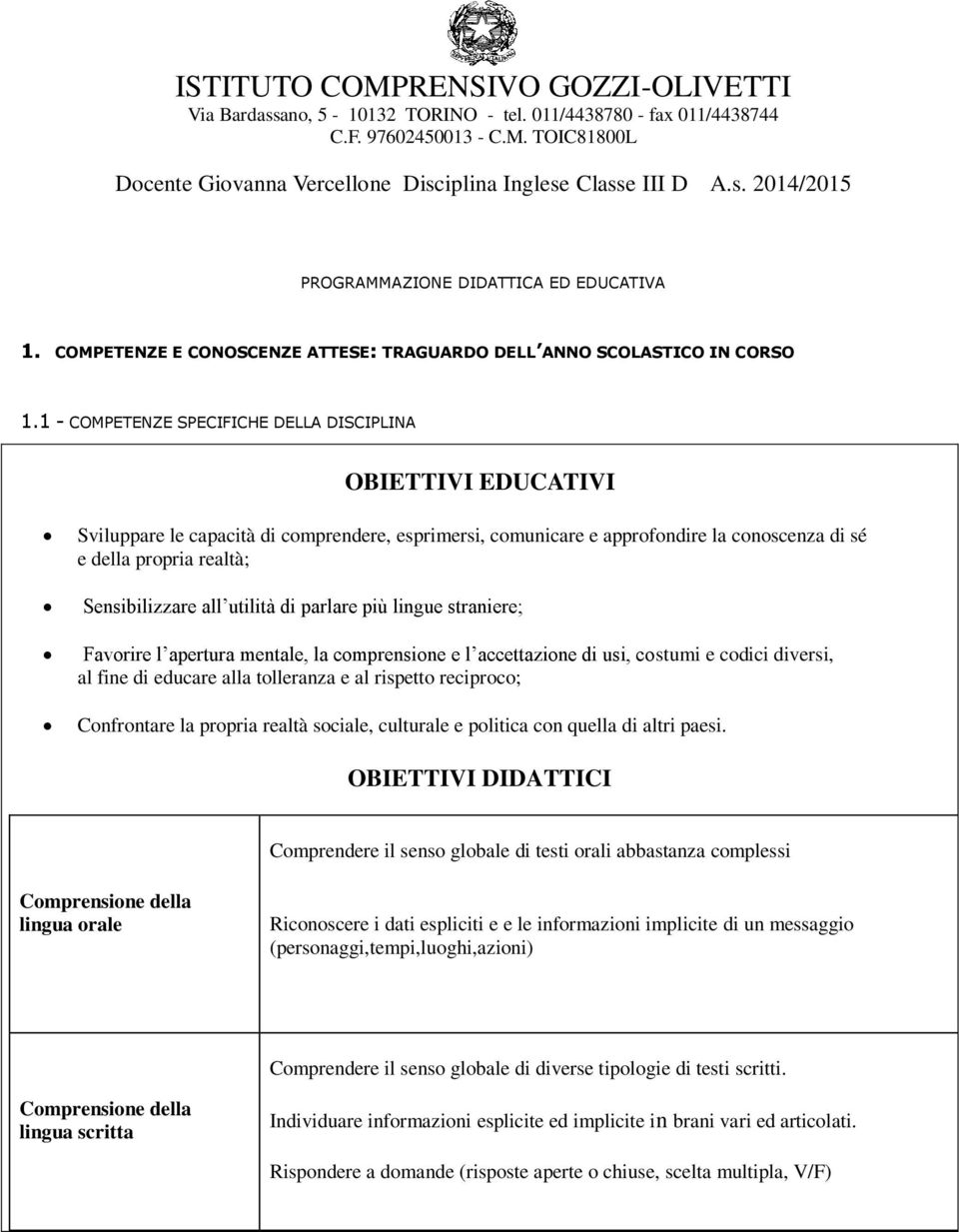 all utilità di parlare più lingue straniere; Favorire l apertura mentale, la comprensione e l accettazione di usi, costumi e codici diversi, al fine di educare alla tolleranza e al rispetto