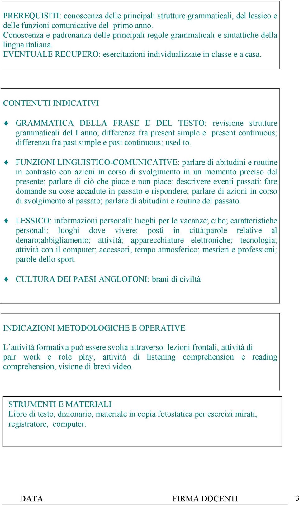 CONTENUTI INDICATIVI GRAMMATICA DELLA FRASE E DEL TESTO: revisione strutture grammaticali del I anno; differenza fra present simple e present continuous; differenza fra past simple e past continuous;